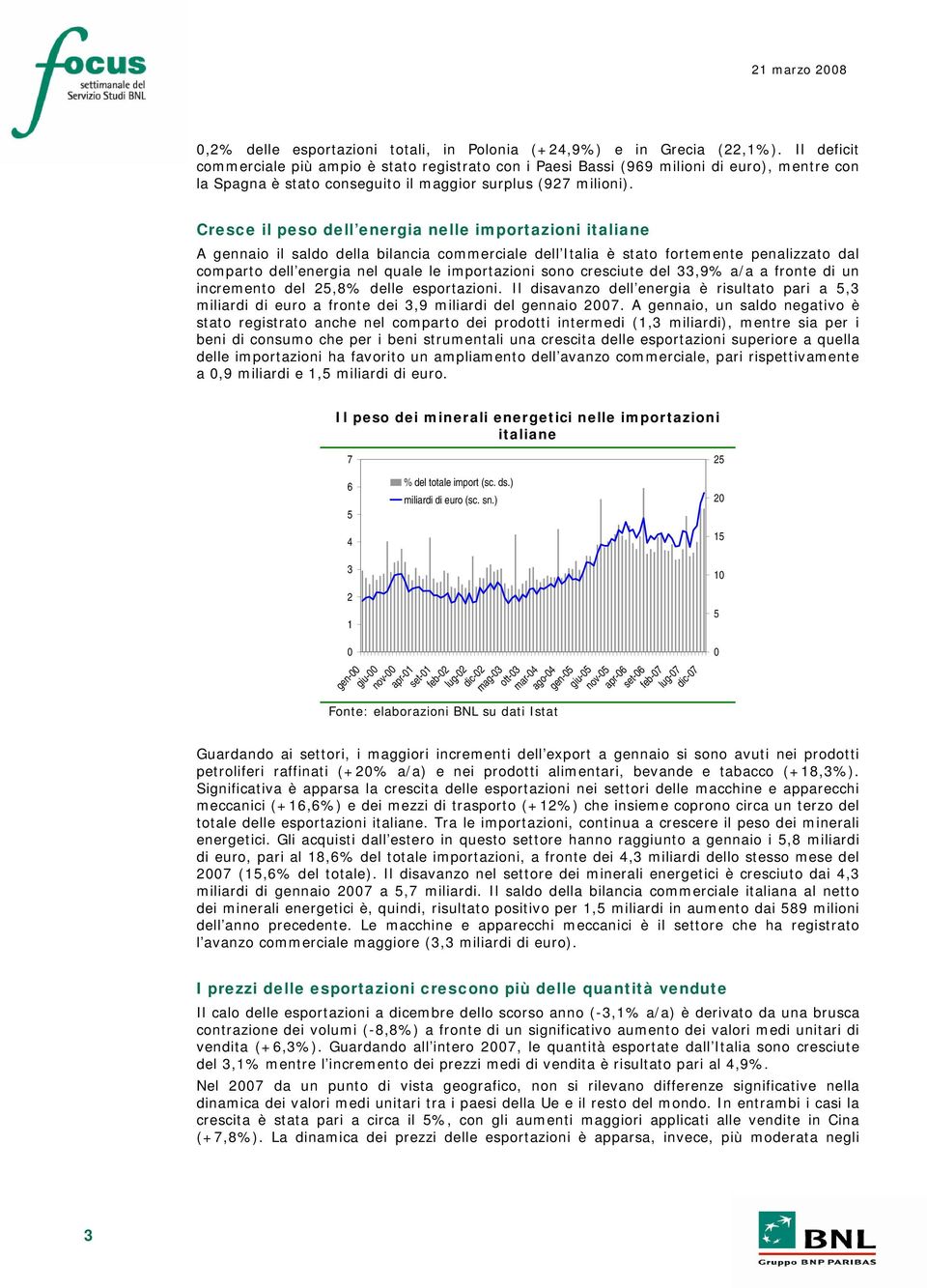 Cresce il peso dell energia nelle importazioni italiane A gennaio il saldo della bilancia commerciale dell Italia è stato fortemente penalizzato dal comparto dell energia nel quale le importazioni