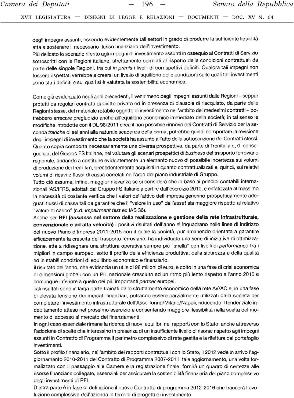 Più delicato lo scenario riferito agli impegni di investimento assunti in ossequio ai Contratti di Servizio sottoscritti con le Regioni italiane, strettamente correlati al rispetto delle condizioni