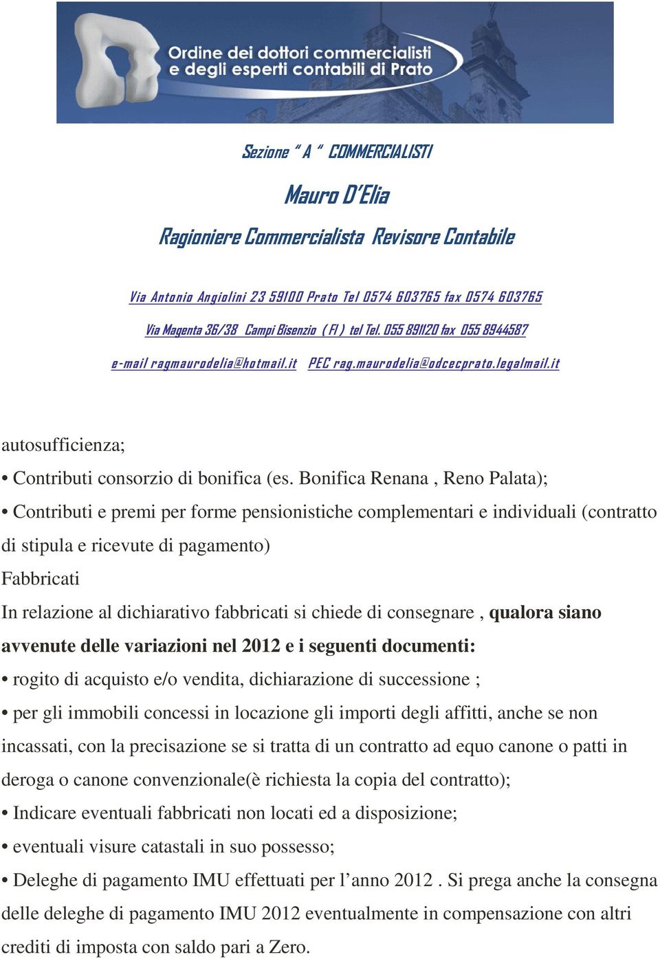 fabbricati si chiede di consegnare, qualora siano avvenute delle variazioni nel 2012 e i seguenti documenti: rogito di acquisto e/o vendita, dichiarazione di successione ; per gli immobili concessi