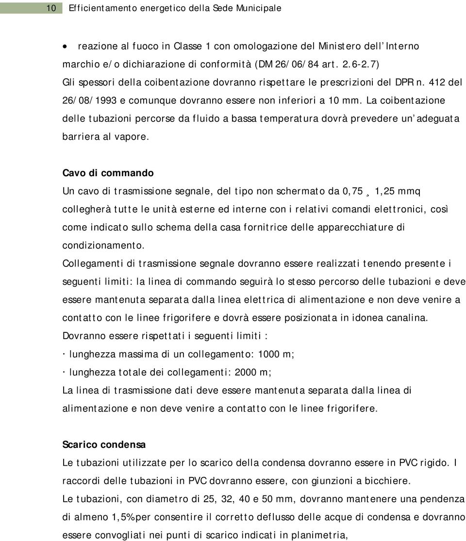 La coibentazione delle tubazioni percorse da fluido a bassa temperatura dovrà prevedere un adeguata barriera al vapore.