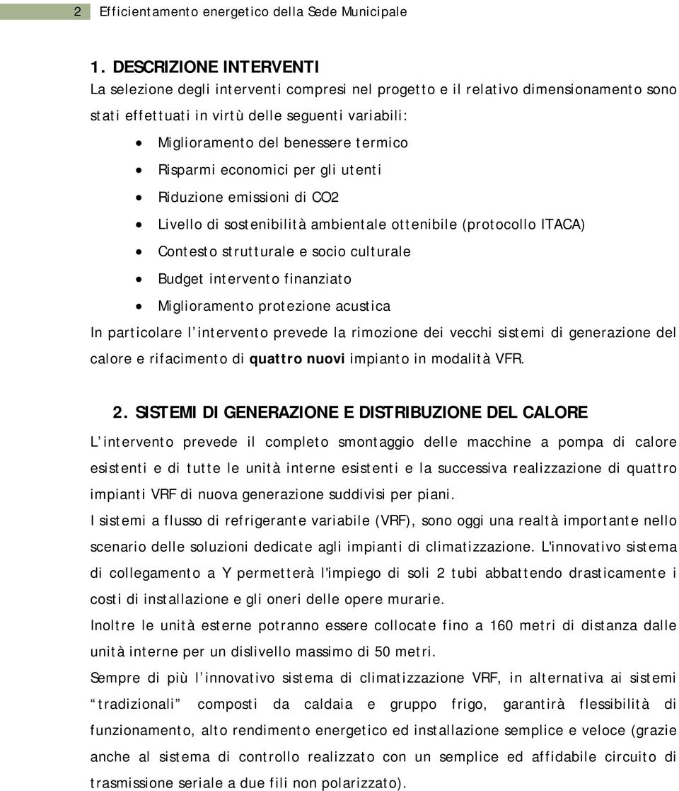 Risparmi economici per gli utenti Riduzione emissioni di CO2 Livello di sostenibilità ambientale ottenibile (protocollo ITACA) Contesto strutturale e socio culturale Budget intervento finanziato