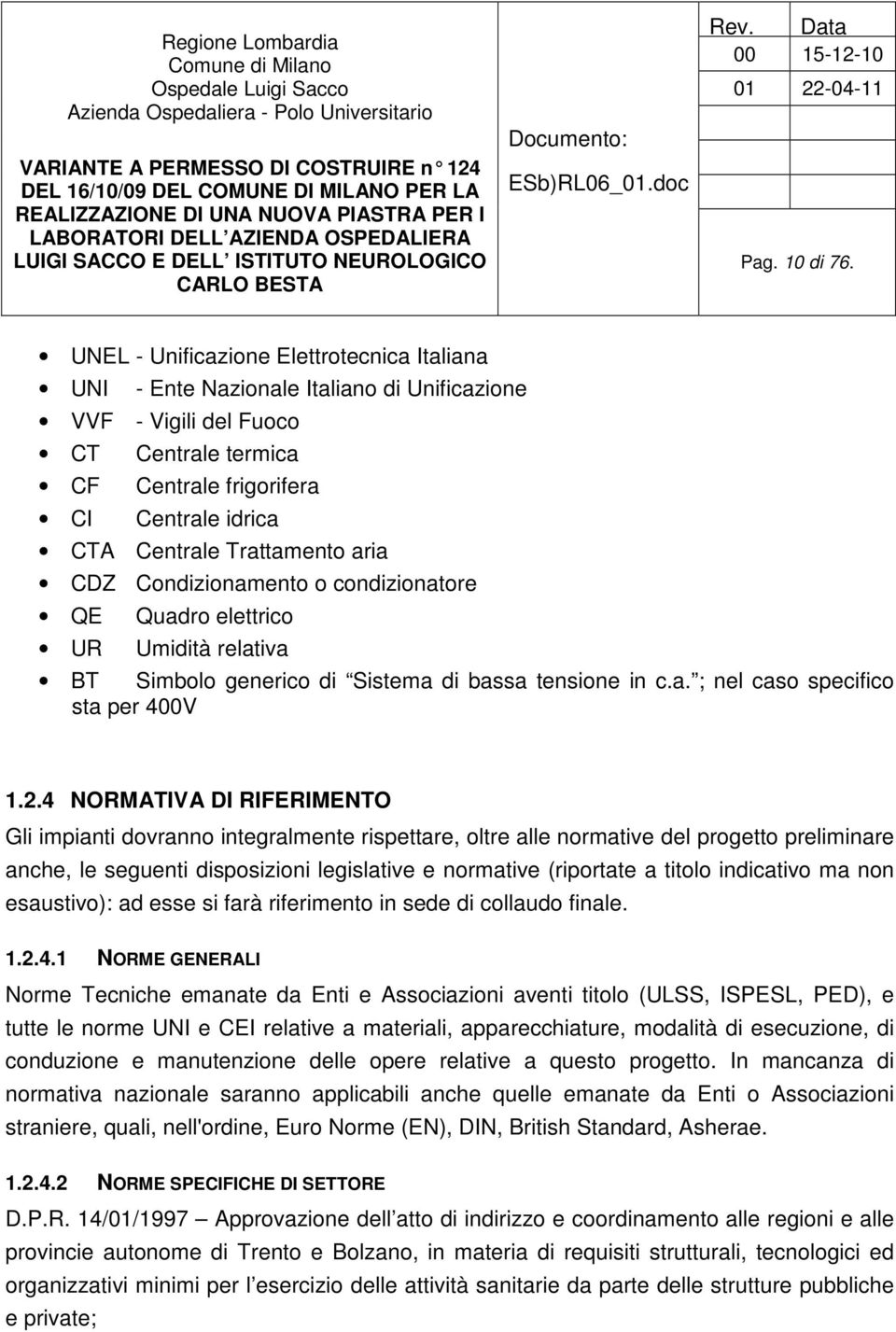 Trattamento aria CDZ Condizionamento o condizionatore QE Quadro elettrico UR Umidità relativa BT Simbolo generico di Sistema di bassa tensione in c.a. ; nel caso specifico sta per 400V 1.2.