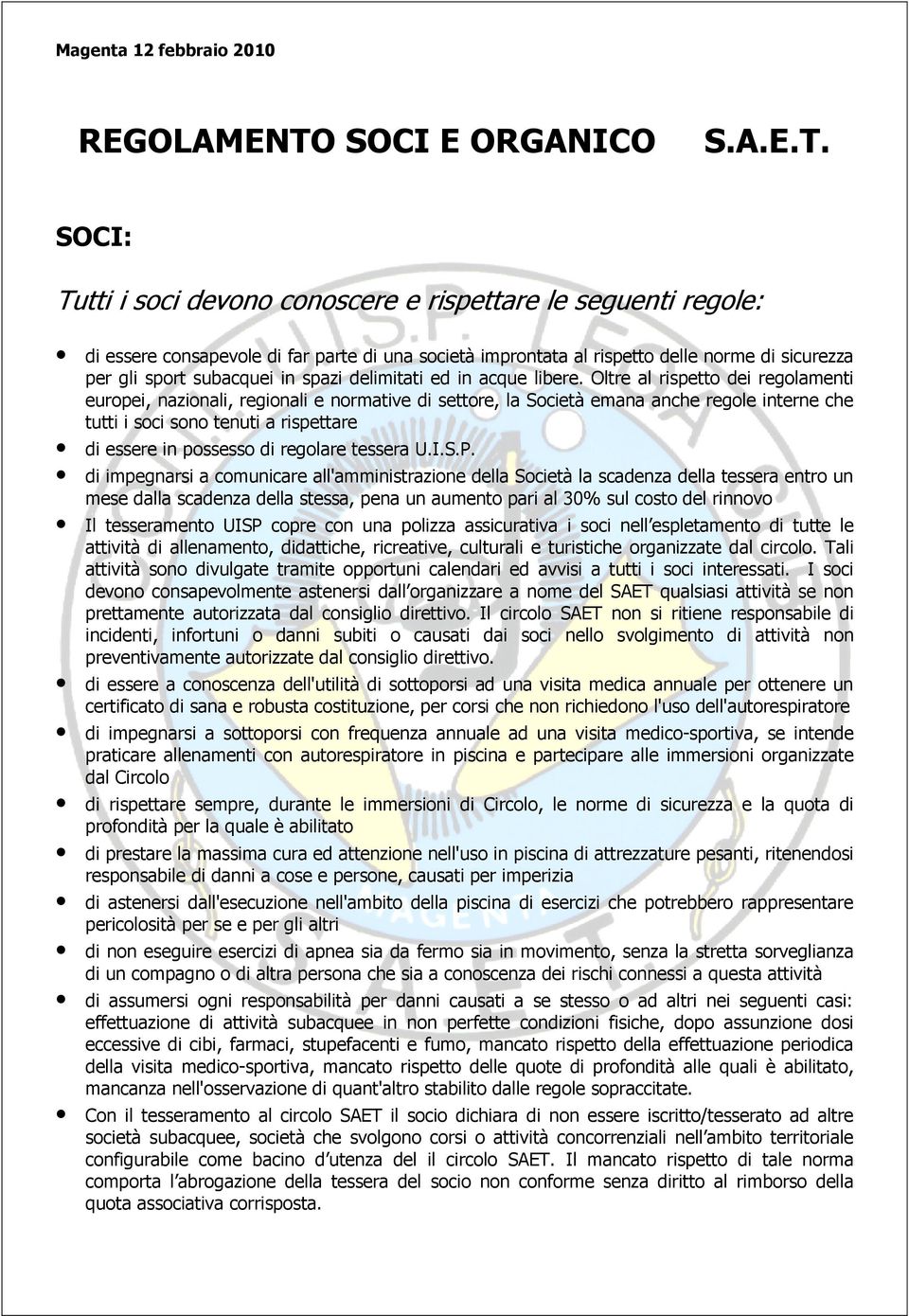 SOCI: Tutti i soci devono conoscere e rispettare le seguenti regole: di essere consapevole di far parte di una società improntata al rispetto delle norme di sicurezza per gli sport subacquei in spazi