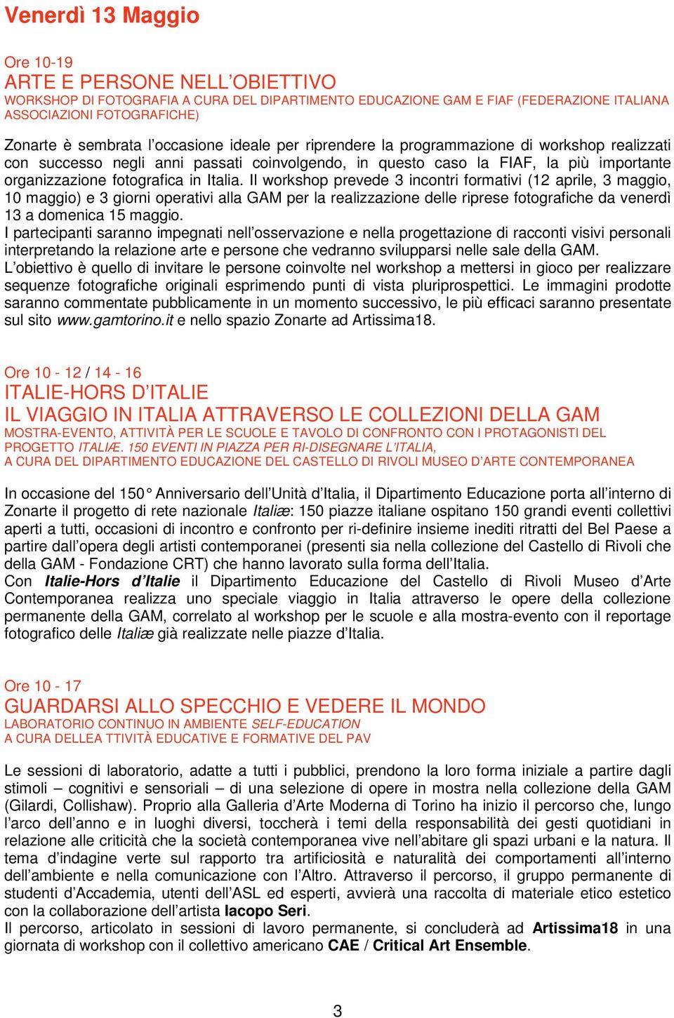 Il workshop prevede 3 incontri formativi (12 aprile, 3 maggio, 10 maggio) e 3 giorni operativi alla GAM per la realizzazione delle riprese fotografiche da venerdì 13 a domenica 15 maggio.