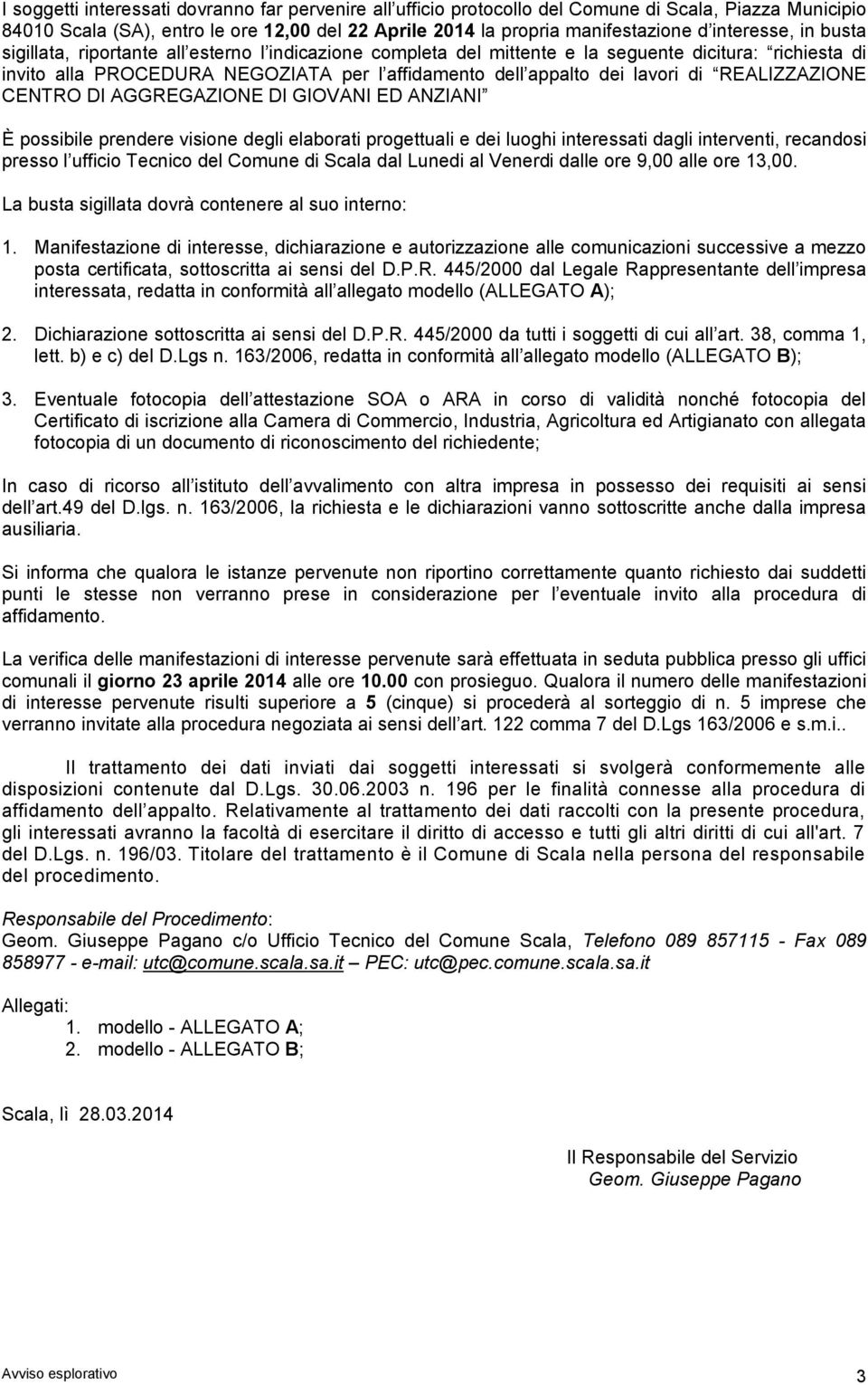 lavori di REALIZZAZIONE CENTRO DI AGGREGAZIONE DI GIOVANI ED ANZIANI È possibile prendere visione degli elaborati progettuali e dei luoghi interessati dagli interventi, recandosi presso l ufficio