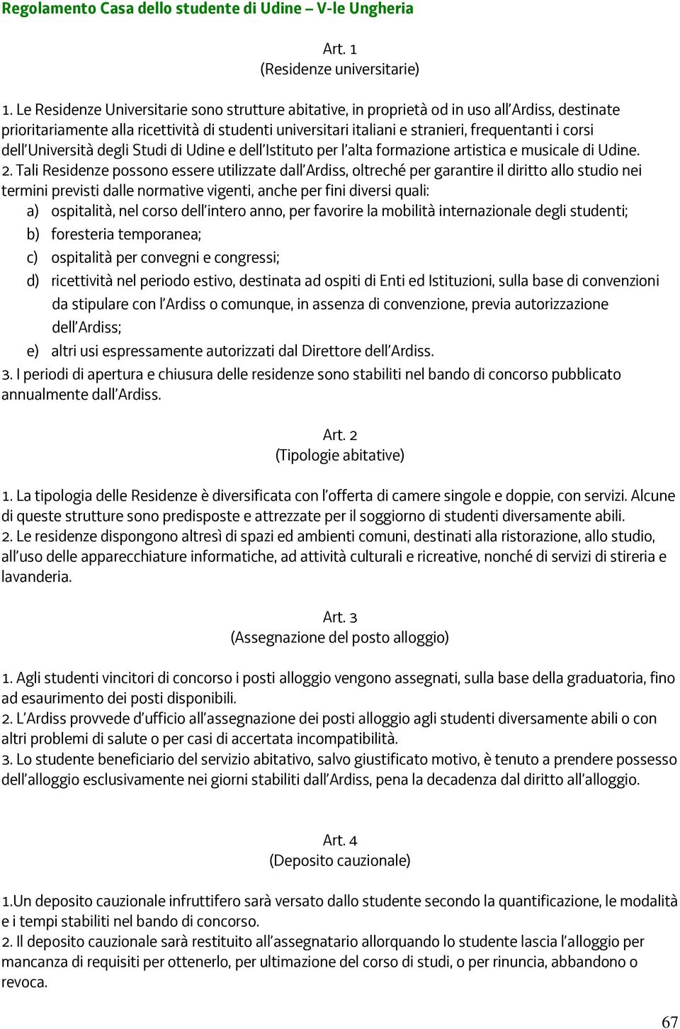 dell Università degli Studi di Udine e dell Istituto per l alta formazione artistica e musicale di Udine. 2.