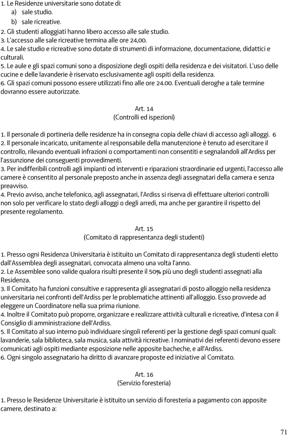 Le aule e gli spazi comuni sono a disposizione degli ospiti della residenza e dei visitatori. L uso delle cucine e delle lavanderie è riservato esclusivamente agli ospiti della residenza. 6.