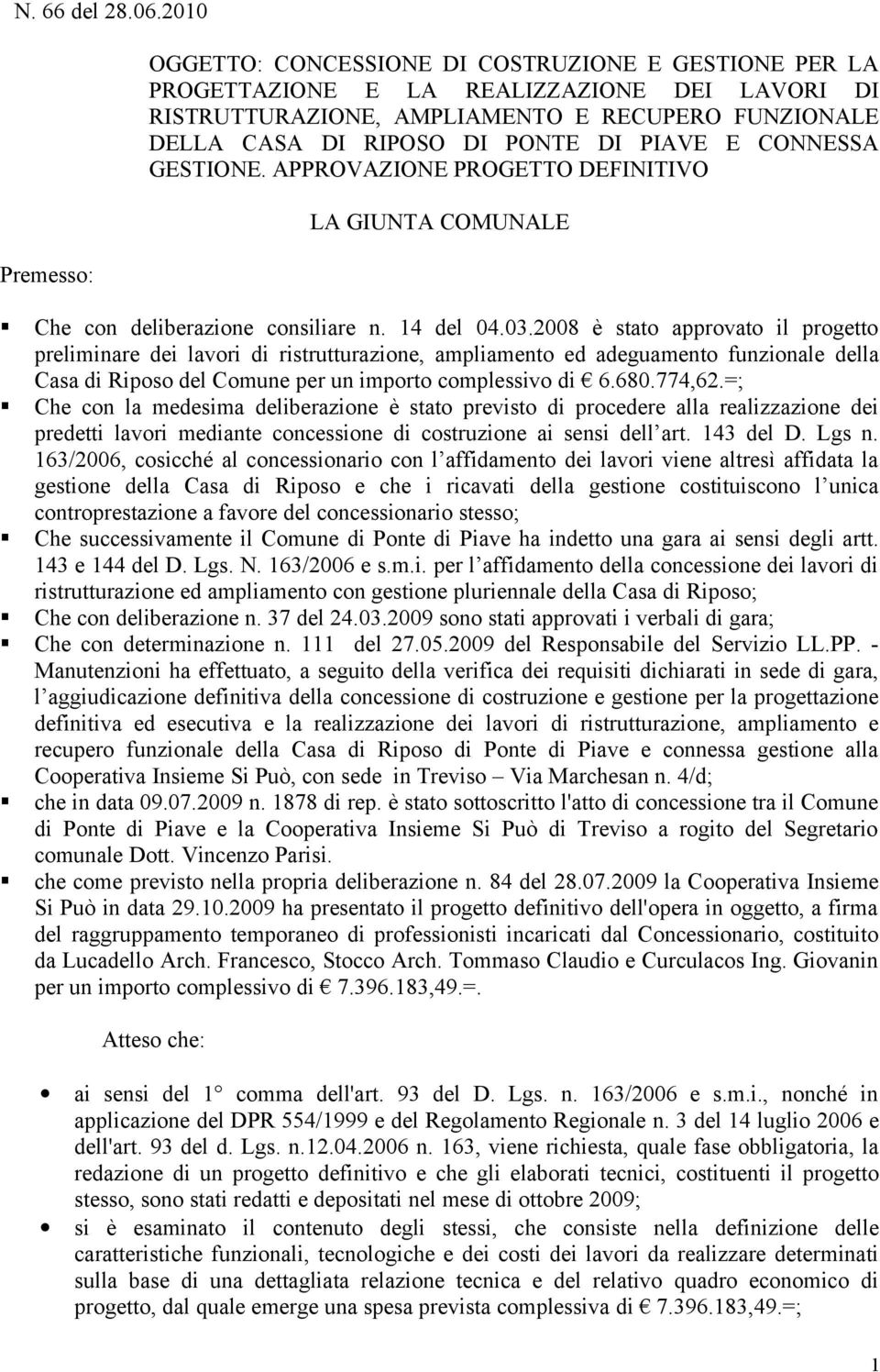 2008 è stato approvato il progetto preliminare dei lavori di ristrutturazione, ampliamento ed adeguamento funzionale della Casa di Riposo del Comune per un importo complessivo di 6.680.774,62.