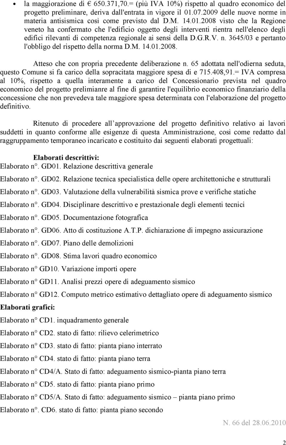 2008 visto che la Regione veneto ha confermato che l'edificio oggetto degli interventi rientra nell'elenco degli edifici rilevanti di competenza regionale ai sensi della D.G.R.V. n. 3645/03 e pertanto l'obbligo del rispetto della norma D.