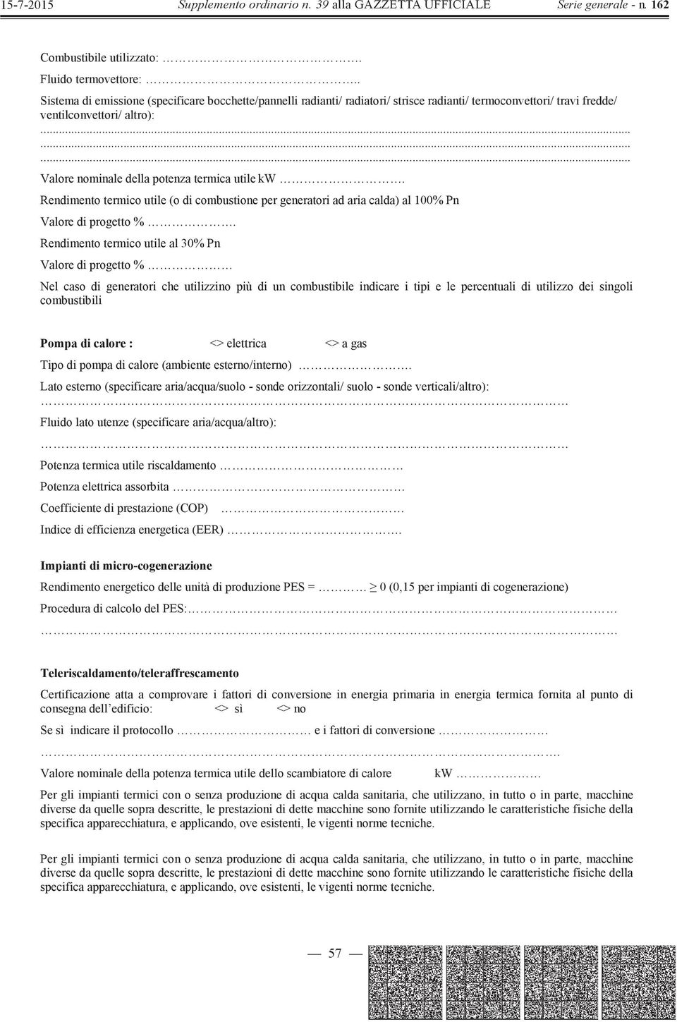 Rendimento termico utile al 30% Pn Valore di progetto % Nel caso di generatori che utilizzino più di un combustibile indicare i tipi e le percentuali di utilizzo dei singoli combustibili Pompa di