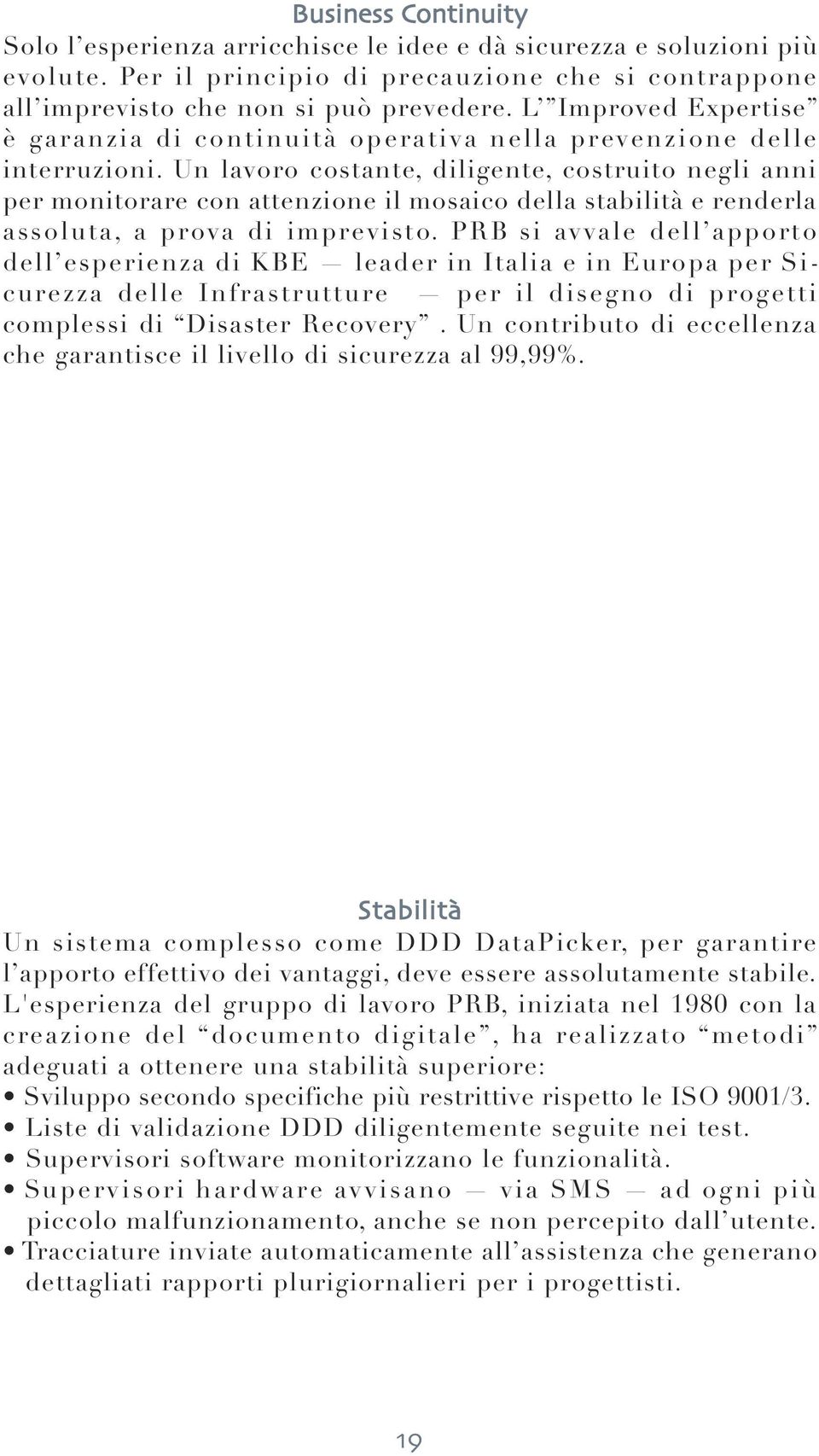 Un lavoro costante, diligente, costruito negli anni per monitorare con attenzione il mosaico della stabilità e renderla assoluta, a prova di imprevisto.