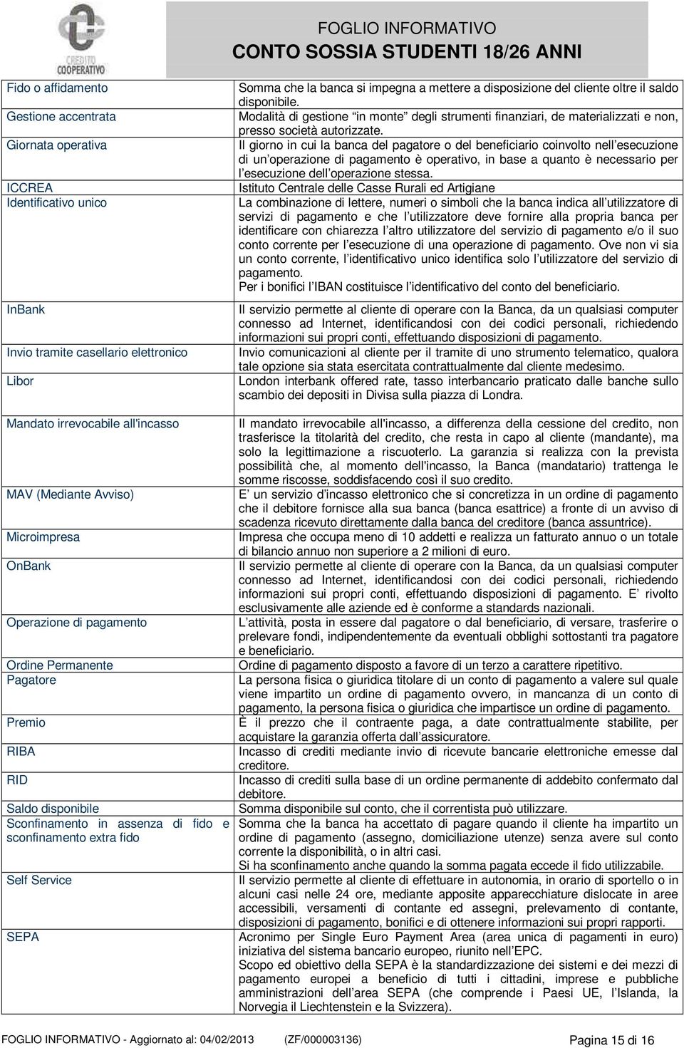 banca si impegna a mettere a disposizione del cliente oltre il saldo disponibile. Modalità di gestione in monte degli strumenti finanziari, de materializzati e non, presso società autorizzate.