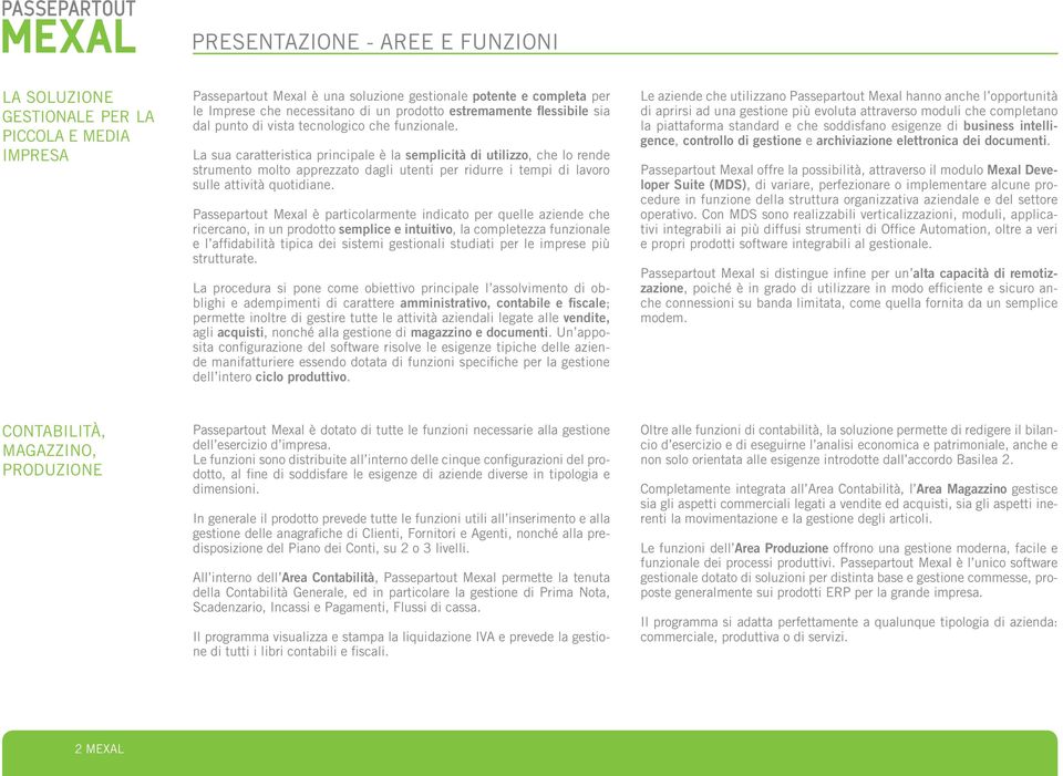 La sua caratteristica principale è la semplicità di utilizzo, che lo rende strumento molto apprezzato dagli utenti per ridurre i tempi di lavoro sulle attività quotidiane.