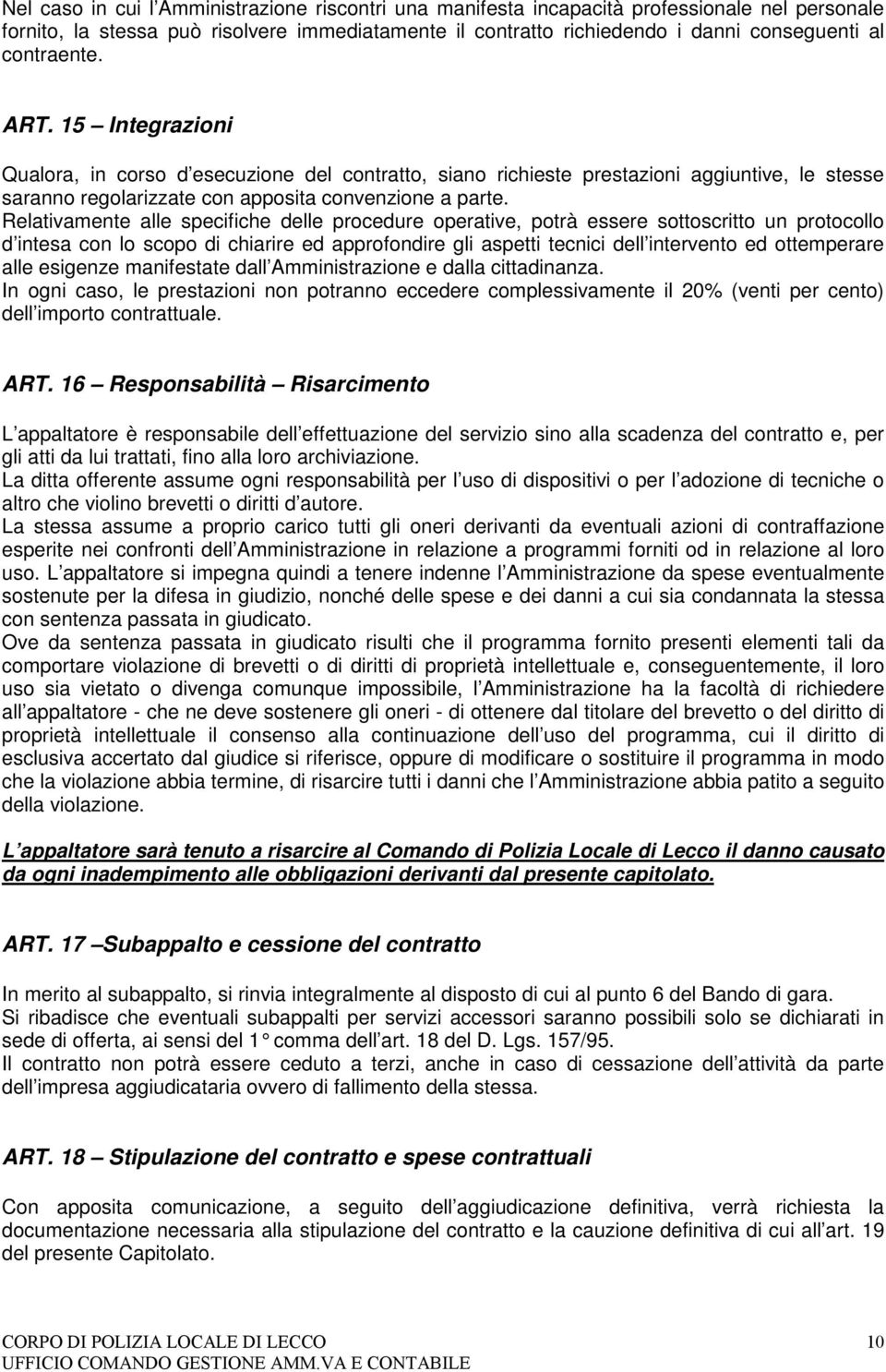 Relativamente alle specifiche delle procedure operative, potrà essere sottoscritto un protocollo d intesa con lo scopo di chiarire ed approfondire gli aspetti tecnici dell intervento ed ottemperare