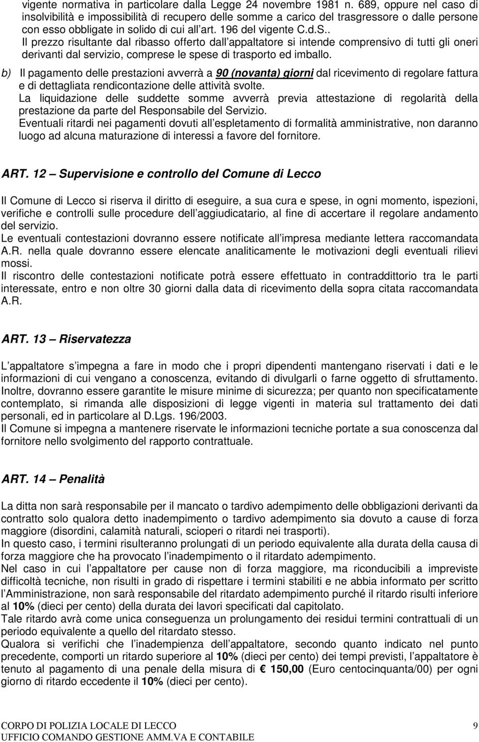 . Il prezzo risultante dal ribasso offerto dall appaltatore si intende comprensivo di tutti gli oneri derivanti dal servizio, comprese le spese di trasporto ed imballo.