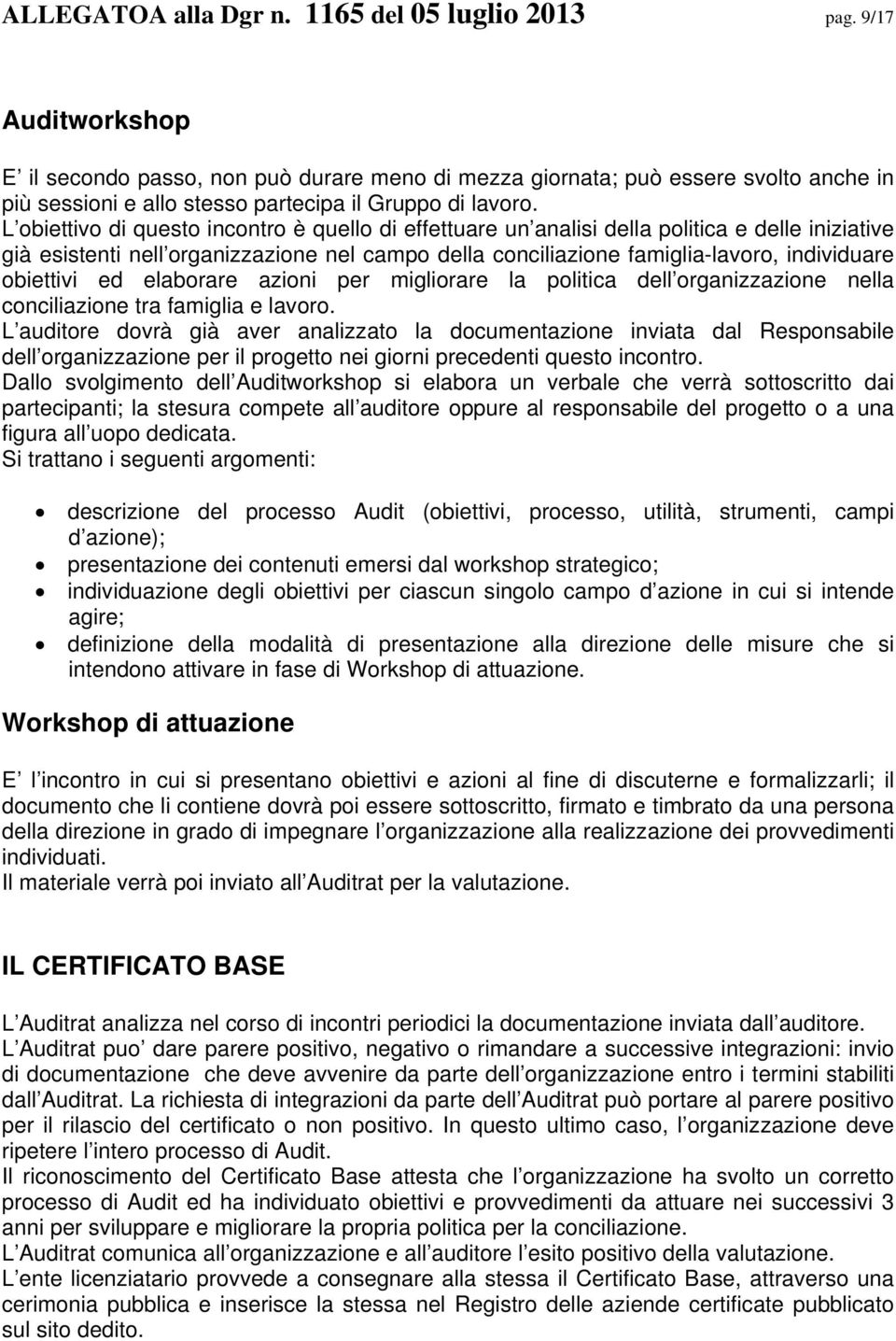 L obiettivo di questo incontro è quello di effettuare un analisi della politica e delle iniziative già esistenti nell organizzazione nel campo della conciliazione famiglia-lavoro, individuare