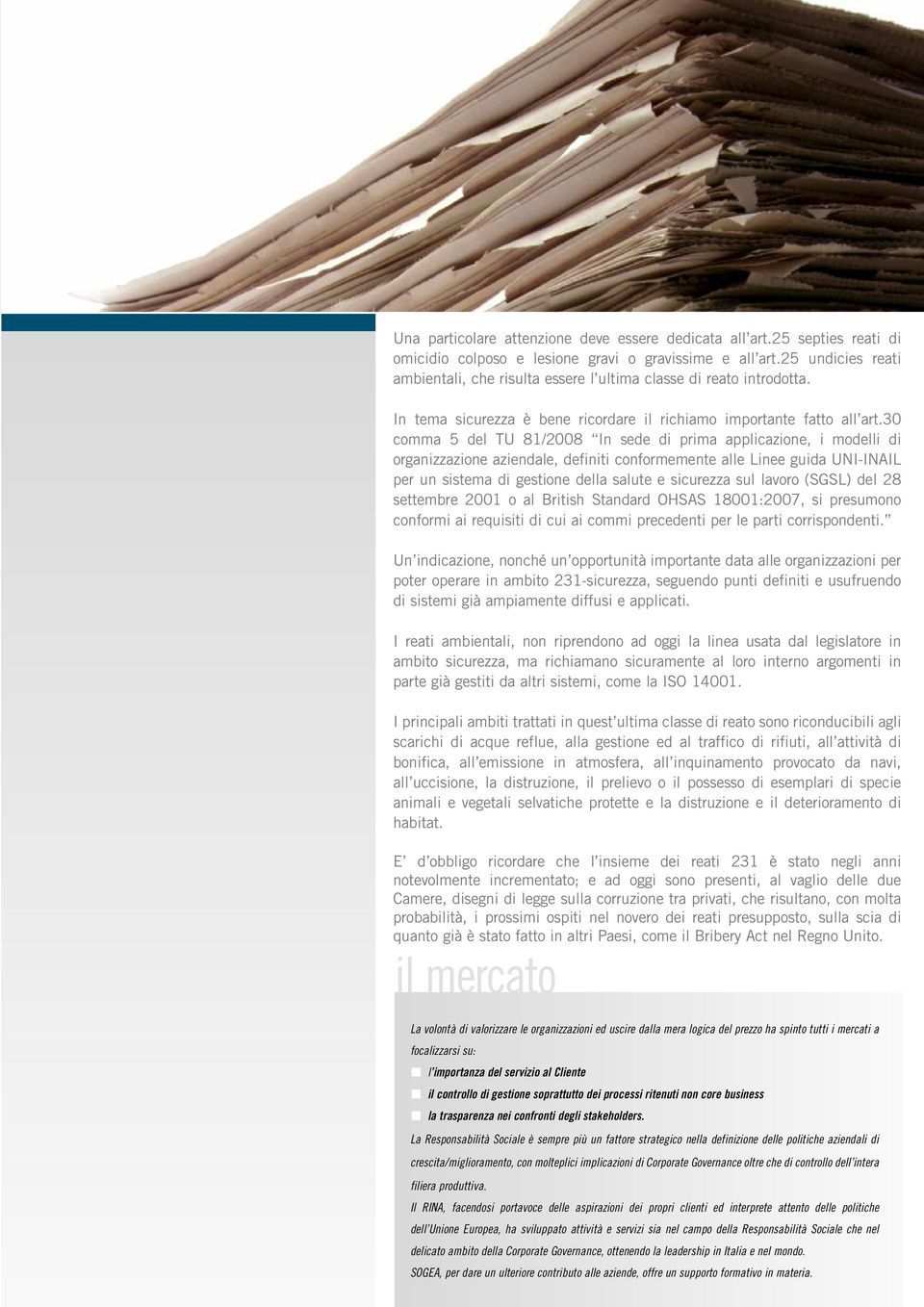 30 comma 5 del TU 81/2008 In sede di prima applicazione, i modelli di organizzazione aziendale, definiti conformemente alle Linee guida UNI-INAIL per un sistema di gestione della salute e sicurezza