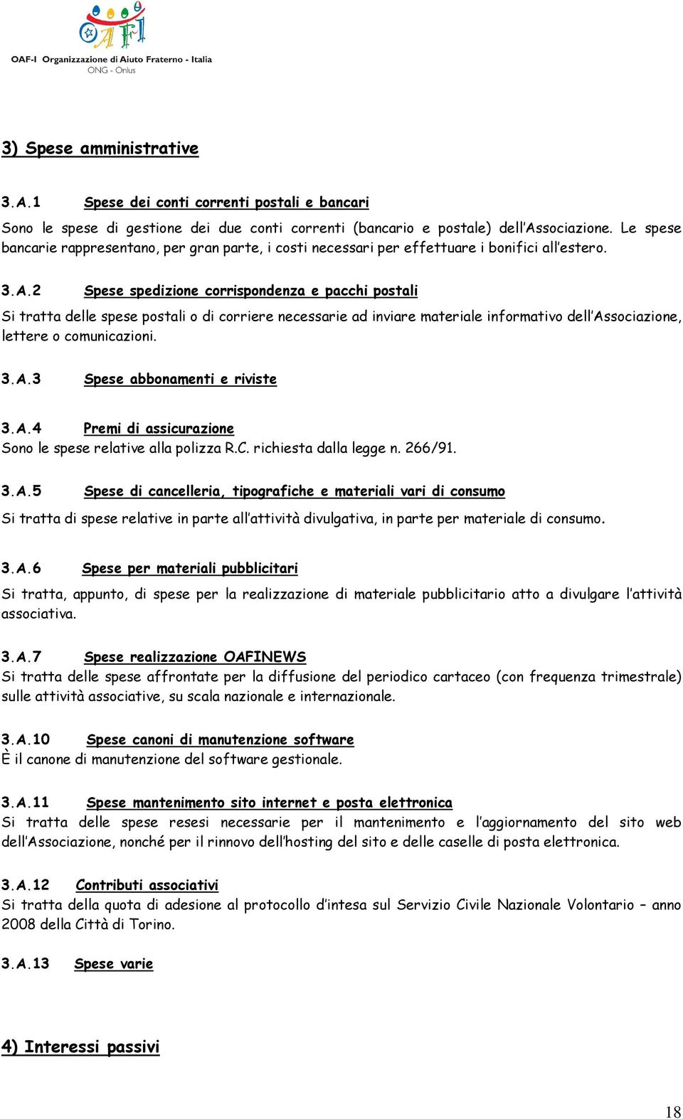 2 Spese spedizione corrispondenza e pacchi postali Si tratta delle spese postali o di corriere necessarie ad inviare materiale informativo dell Associazione, lettere o comunicazioni. 3.A.3 Spese abbonamenti e riviste 3.