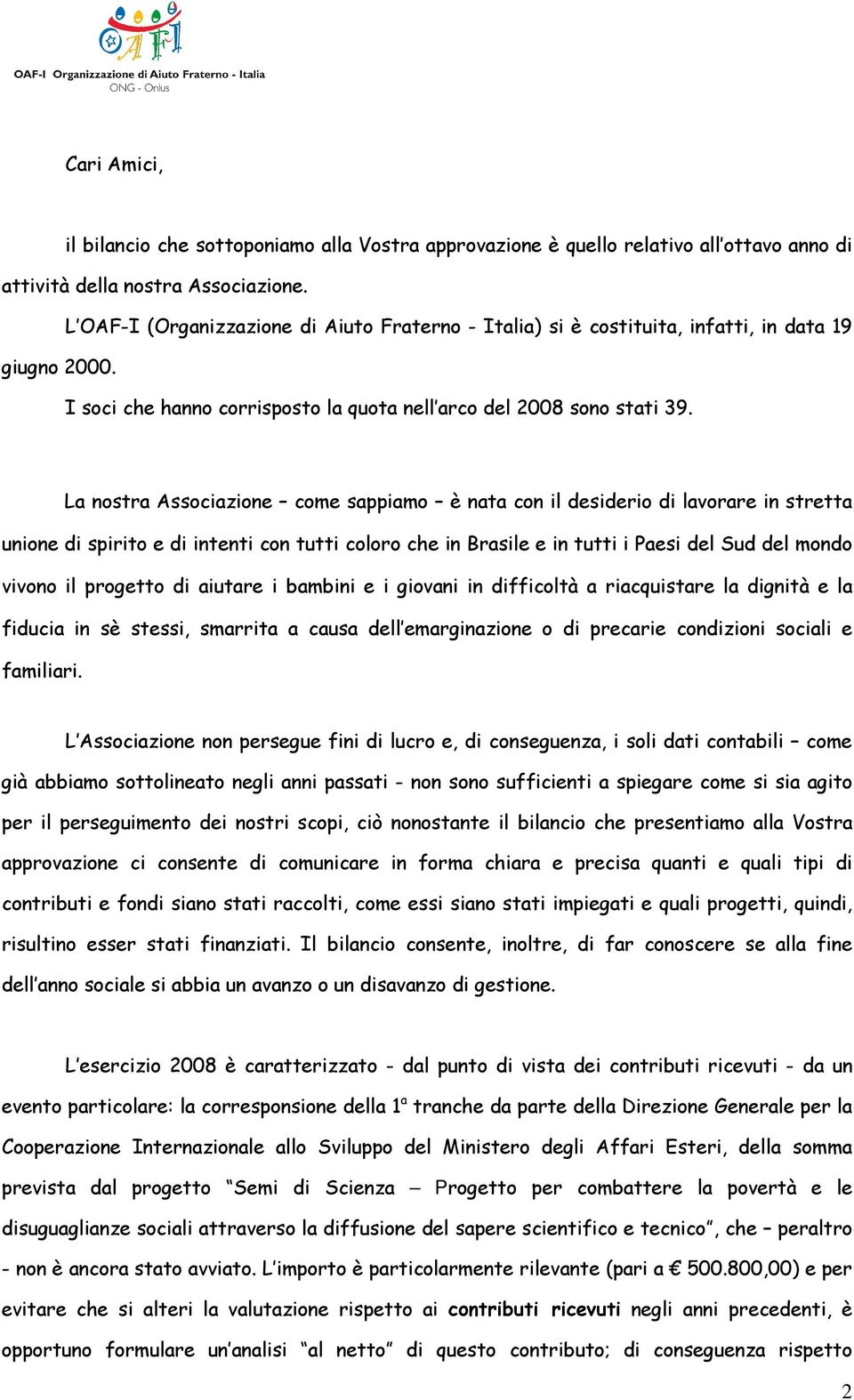 La nostra Associazione come sappiamo è nata con il desiderio di lavorare in stretta unione di spirito e di intenti con tutti coloro che in Brasile e in tutti i Paesi del Sud del mondo vivono il