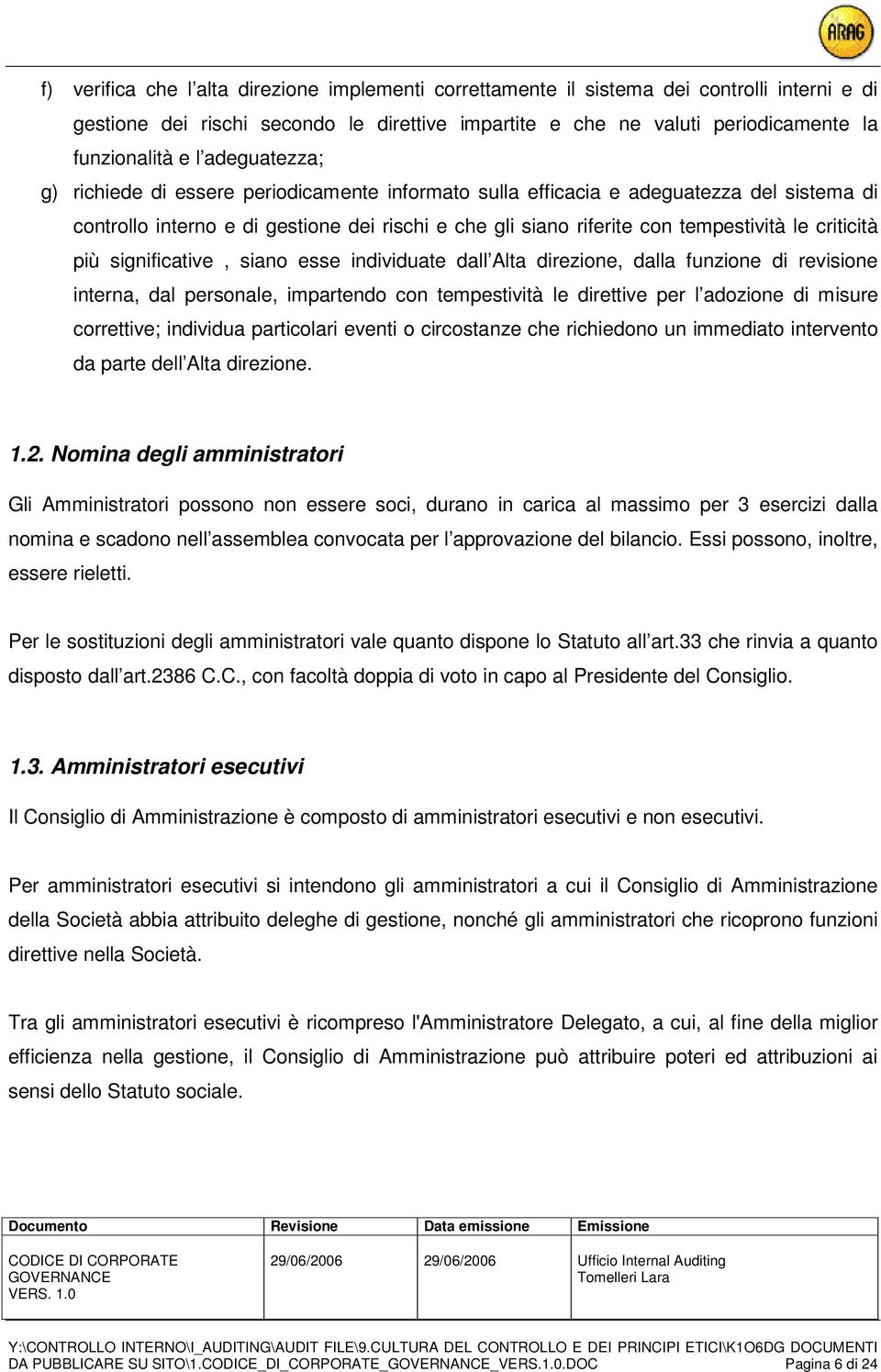 criticità più significative, siano esse individuate dall Alta direzione, dalla funzione di revisione interna, dal personale, impartendo con tempestività le direttive per l adozione di misure