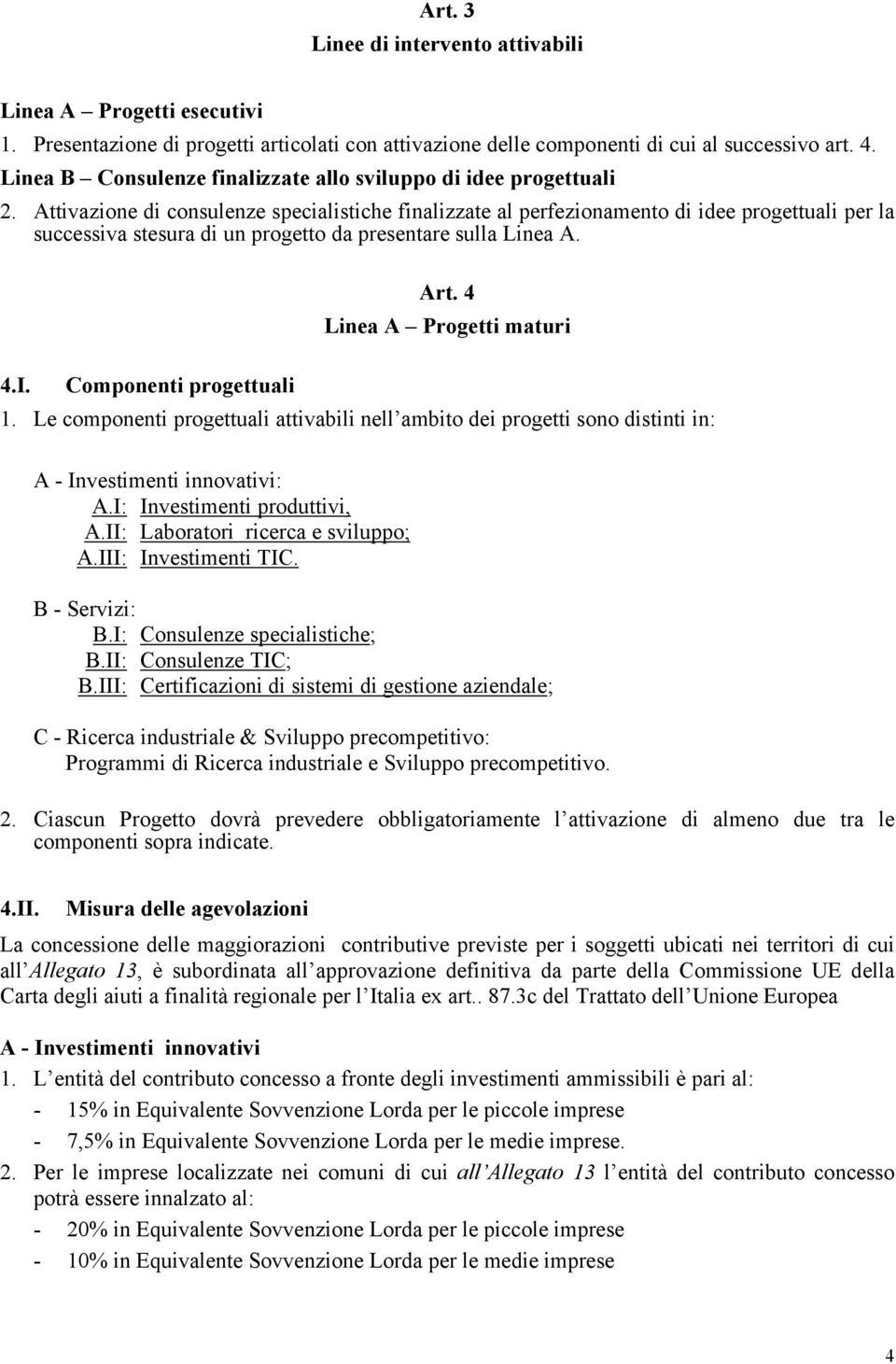 Attivazione di consulenze specialistiche finalizzate al perfezionamento di idee progettuali per la successiva stesura di un progetto da presentare sulla Linea A. Art. 4 Linea A Progetti maturi 4.I.