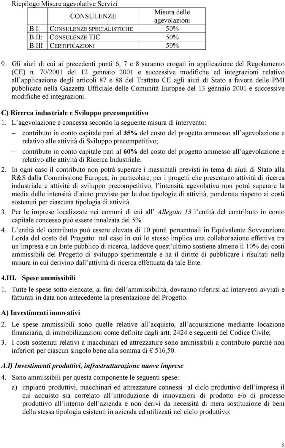 70/2001 del 12 gennaio 2001 e successive modifiche ed integrazioni relativo all applicazione degli articoli 87 e 88 del Trattato CE agli aiuti di Stato a favore delle PMI pubblicato nella Gazzetta