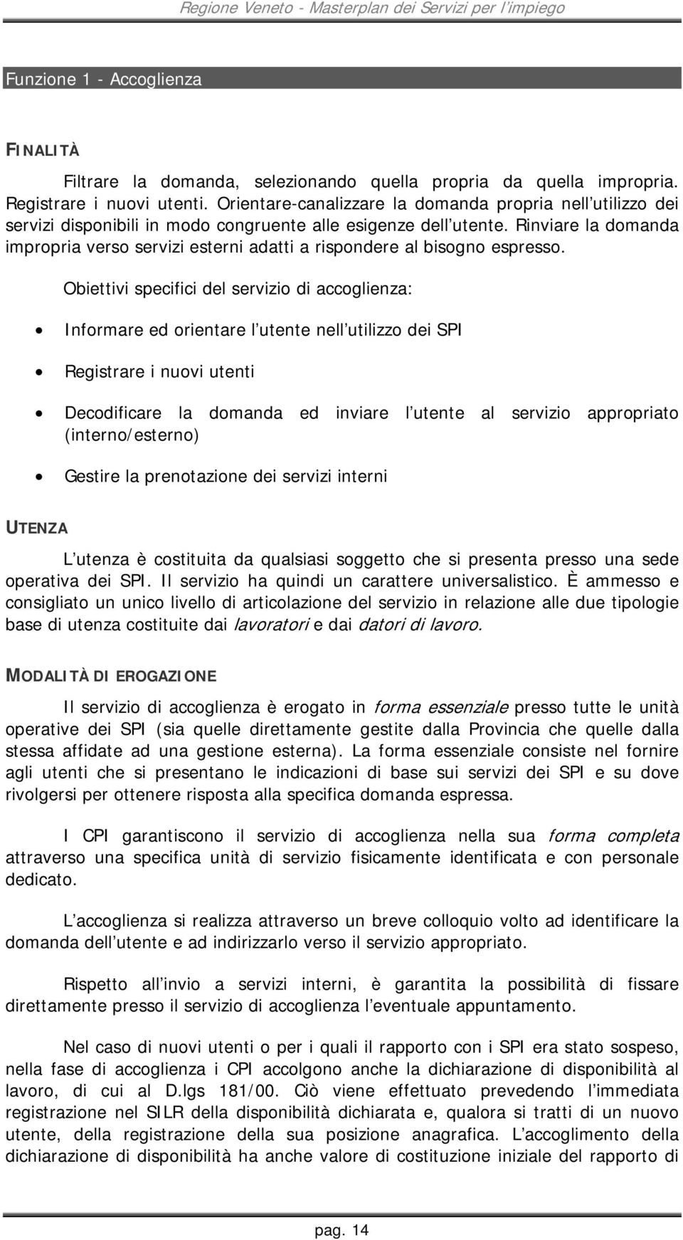 Rinviare la domanda impropria verso servizi esterni adatti a rispondere al bisogno espresso.