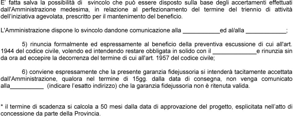 L'Amministrazione dispone lo svincolo dandone comunicazione alla ed al/alla ; 5) rinuncia formalmente ed espressamente al beneficio della preventiva escussione di cui all'art.