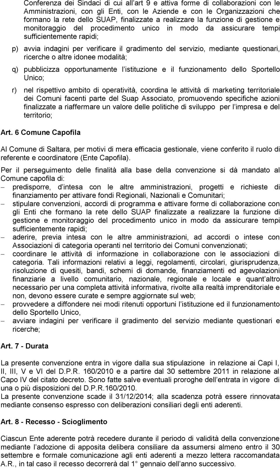 questionari, ricerche o altre idonee modalità; q) pubblicizza opportunamente l istituzione e il funzionamento dello Sportello Unico; r) nel rispettivo ambito di operatività, coordina le attività di