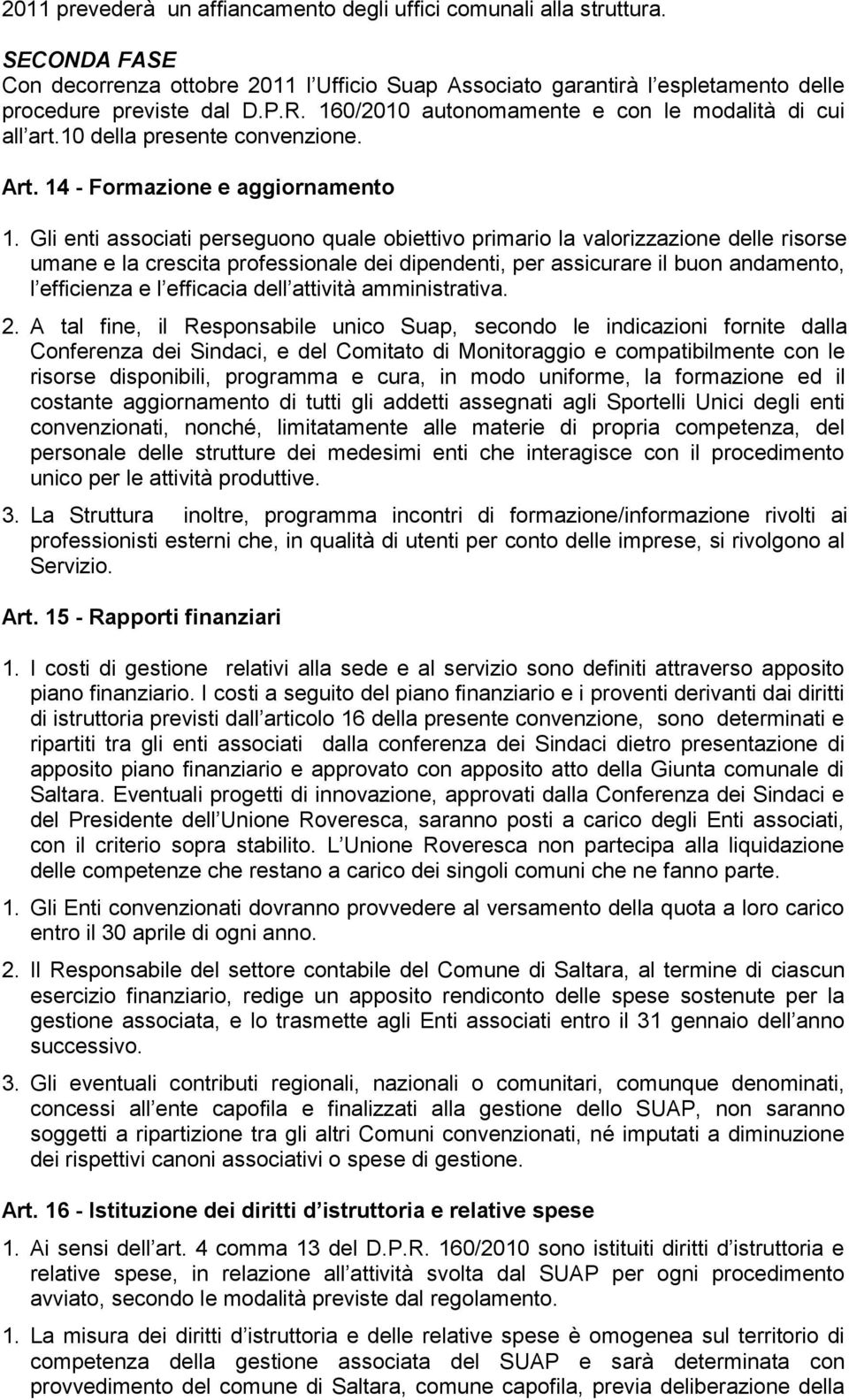 Gli enti associati perseguono quale obiettivo primario la valorizzazione delle risorse umane e la crescita professionale dei dipendenti, per assicurare il buon andamento, l efficienza e l efficacia