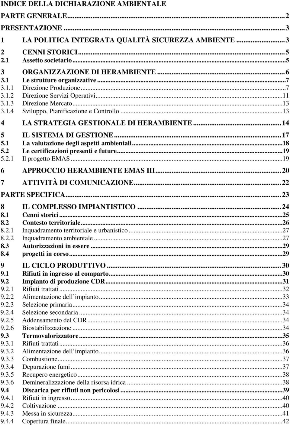 ..13 4 LA STRATEGIA GESTIONALE DI HERAMBIENTE... 14 5 IL SISTEMA DI GESTIONE... 17 5.1 La valutazione degli aspetti ambientali...18 5.2 Le certificazioni presenti e future...19 5.2.1 Il progetto EMAS.