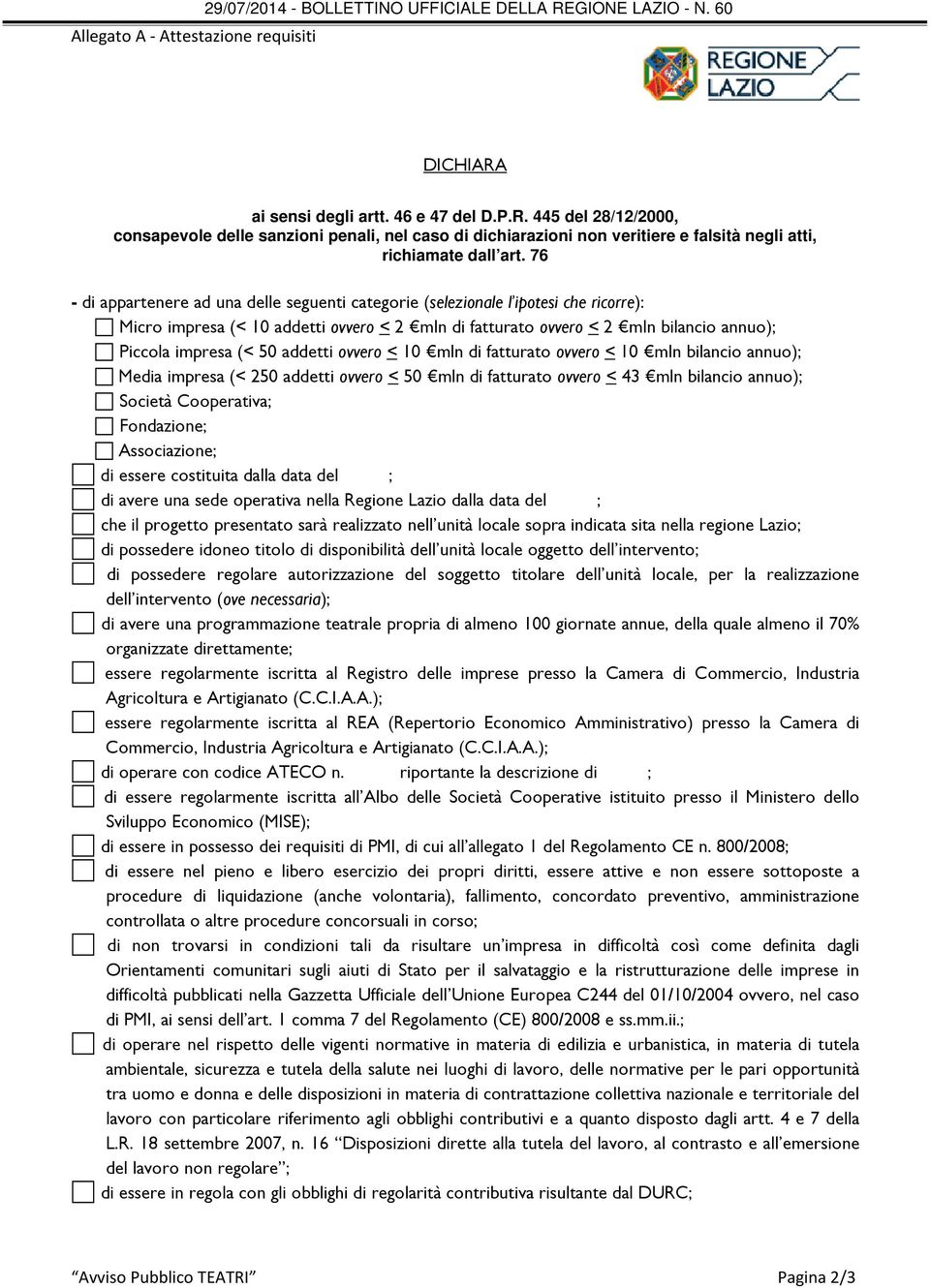 addetti ovvero < 10 mln di fatturato ovvero < 10 mln bilancio annuo); Media impresa (< 250 addetti ovvero < 50 mln di fatturato ovvero < 43 mln bilancio annuo); Società Cooperativa; Fondazione;