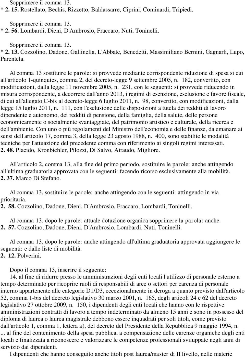 Al comma 13 sostituire le parole: si provvede mediante corrispondente riduzione di spesa si cui all'articolo 1-quinquies, comma 2, del decreto-legge 9 settembre 2005, n.