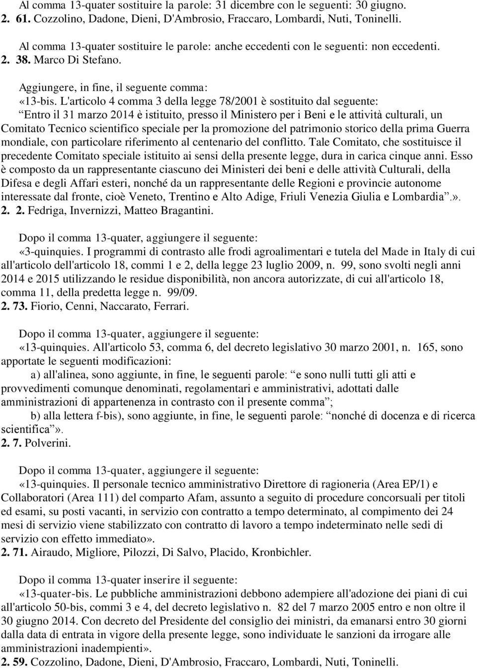 L'articolo 4 comma 3 della legge 78/2001 è sostituito dal seguente: Entro il 31 marzo 2014 è istituito, presso il Ministero per i Beni e le attività culturali, un Comitato Tecnico scientifico