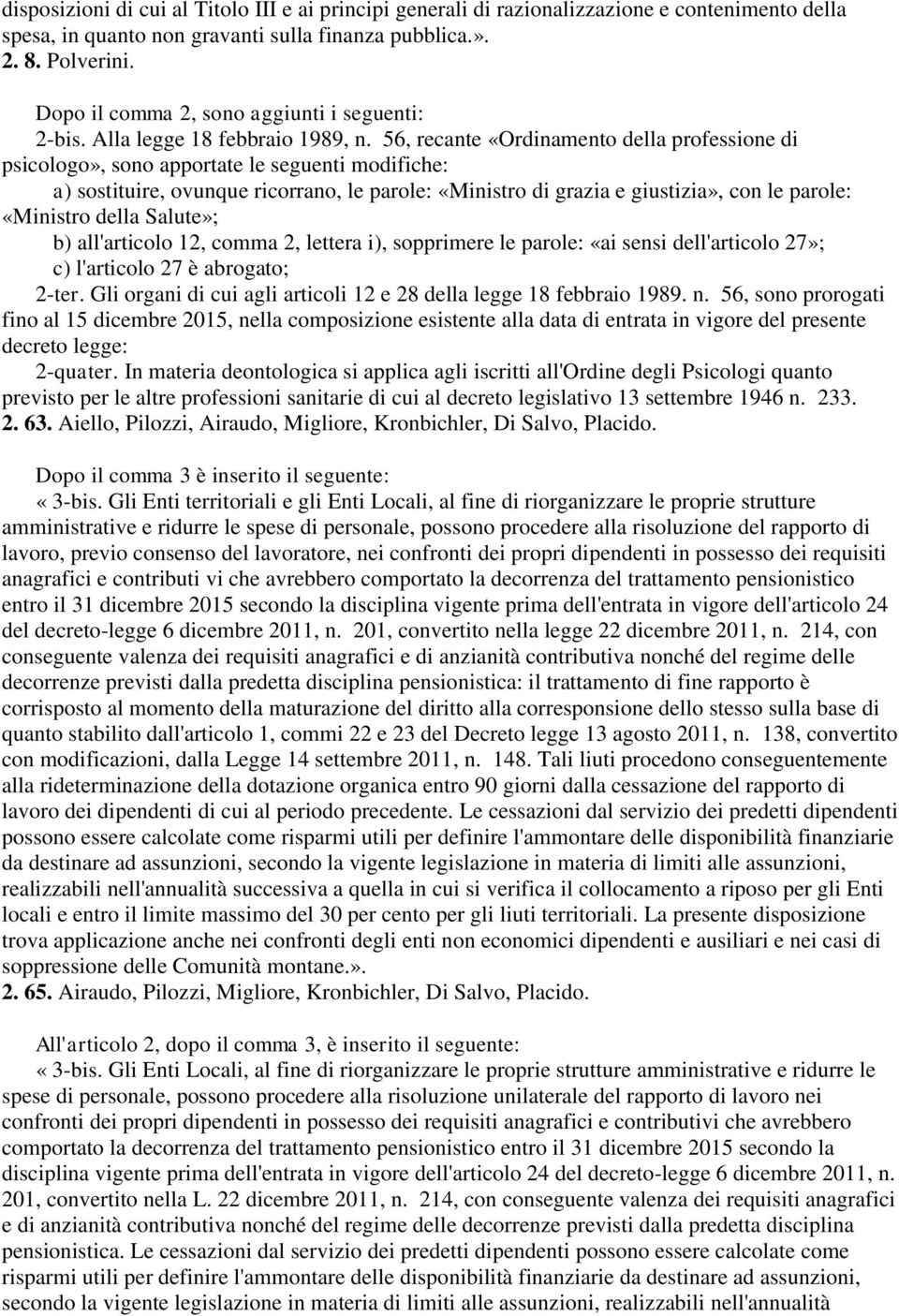 56, recante «Ordinamento della professione di psicologo», sono apportate le seguenti modifiche: a) sostituire, ovunque ricorrano, le parole: «Ministro di grazia e giustizia», con le parole: «Ministro