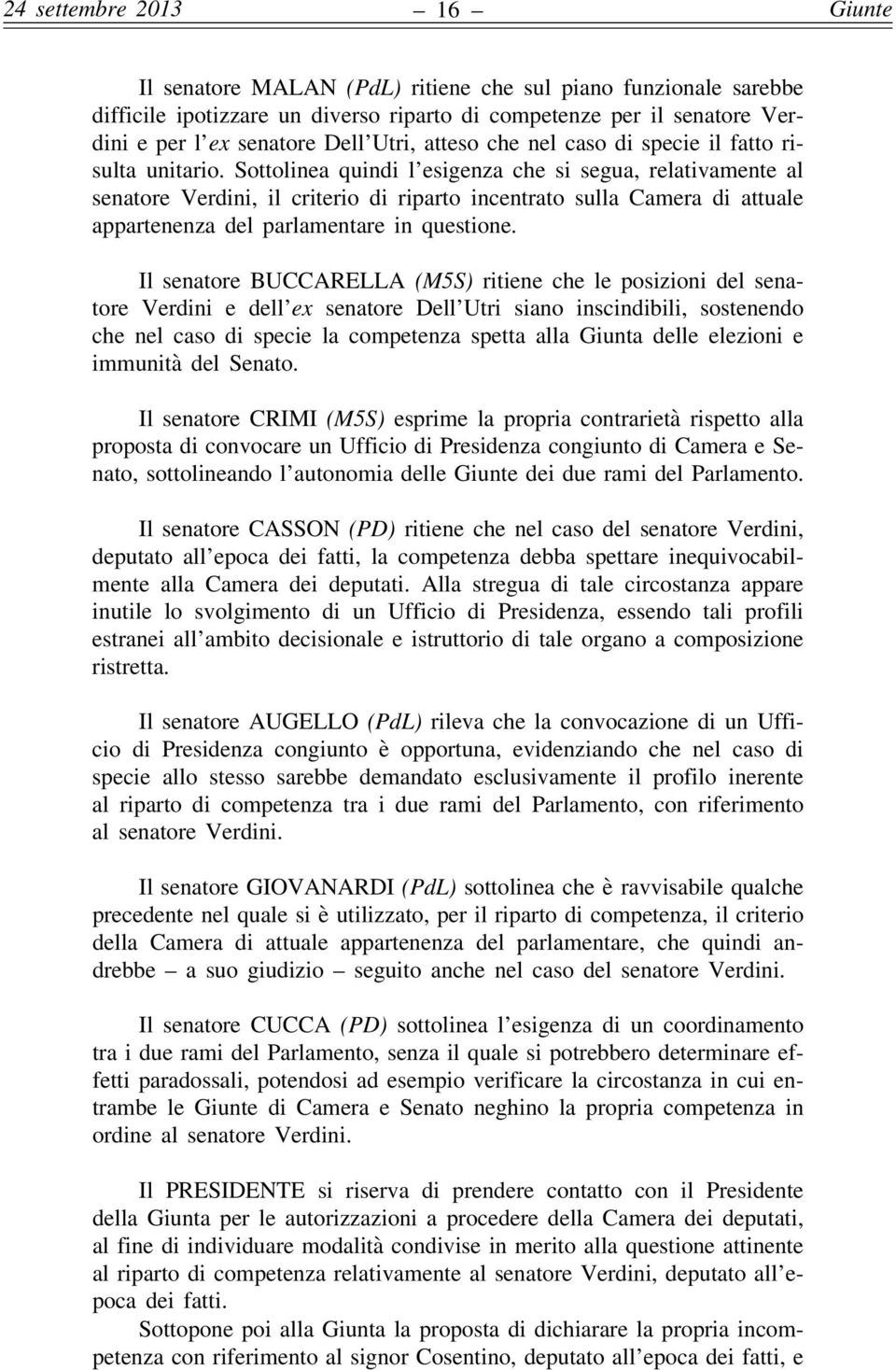 Sottolinea quindi l esigenza che si segua, relativamente al senatore Verdini, il criterio di riparto incentrato sulla Camera di attuale appartenenza del parlamentare in questione.