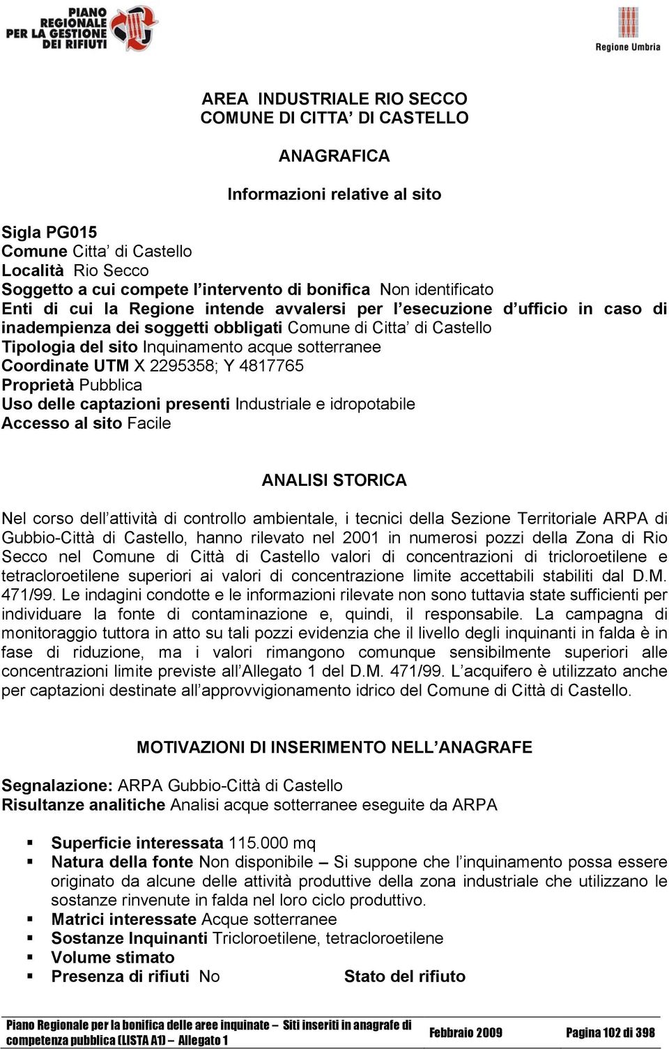 idropotabile Accesso al sito Facile ANALISI STORICA Nel corso dell attività di controllo ambientale, i tecnici della Sezione Territoriale ARPA di Gubbio-Città di Castello, hanno rilevato nel 2001 in