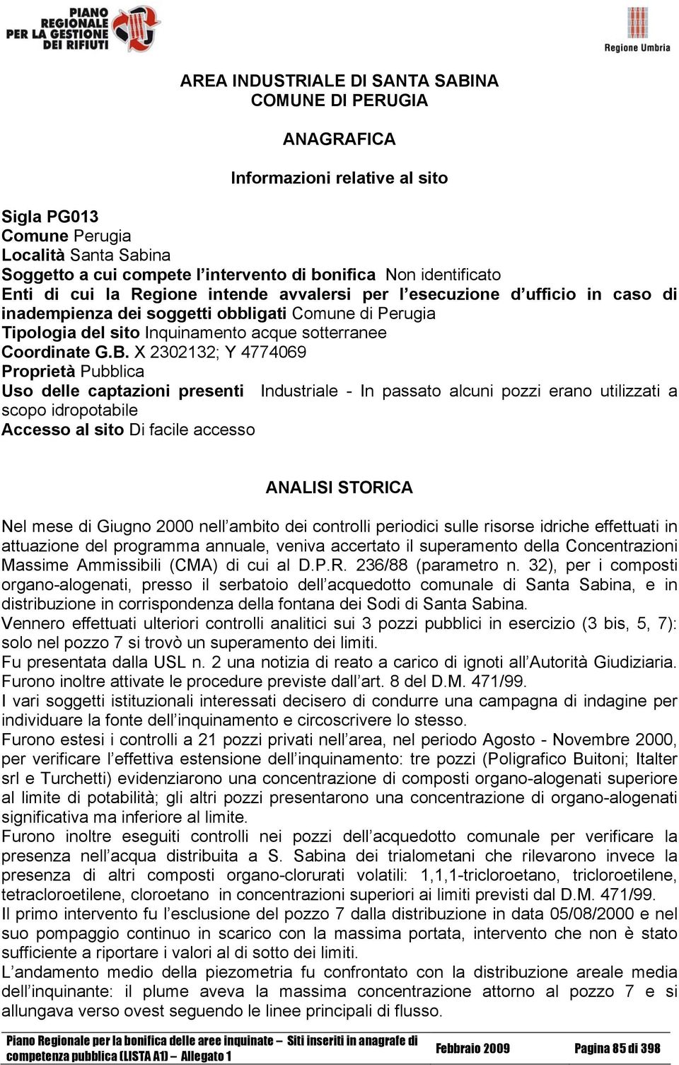 X 2302132; Y 4774069 Proprietà Pubblica Uso delle captazioni presenti Industriale - In passato alcuni pozzi erano utilizzati a scopo idropotabile Accesso al sito Di facile accesso ANALISI STORICA Nel