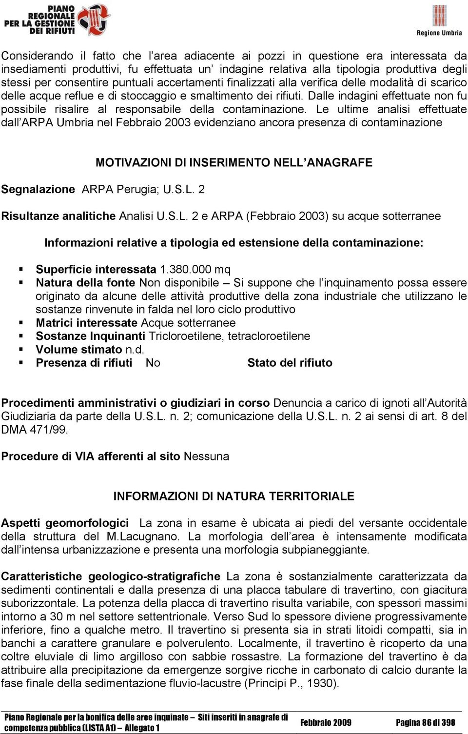 Dalle indagini effettuate non fu possibile risalire al responsabile della contaminazione.