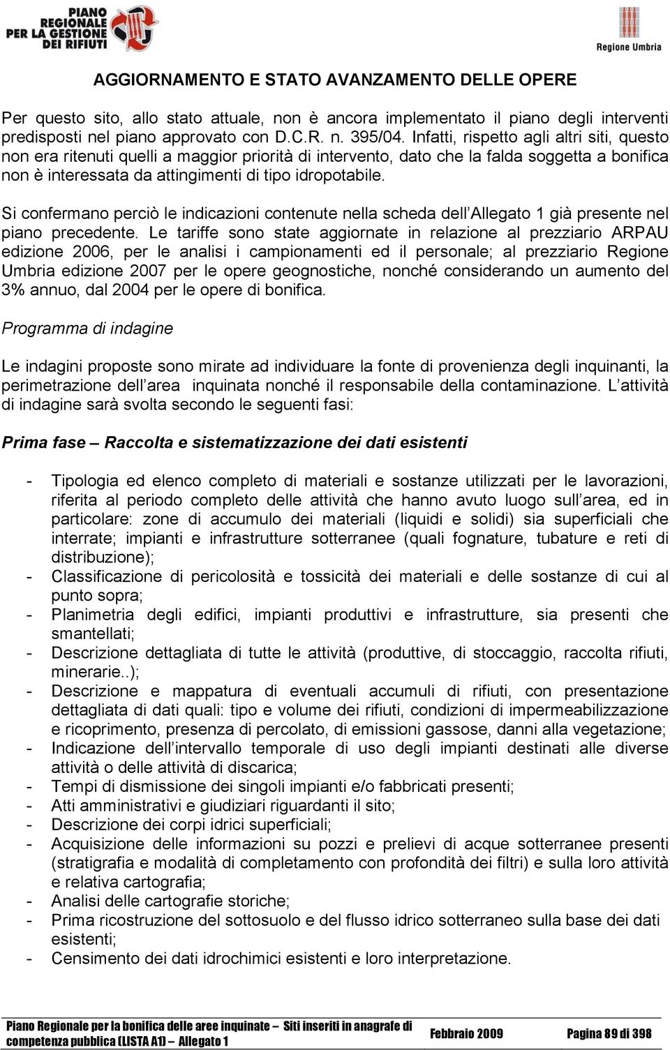 Si confermano perciò le indicazioni contenute nella scheda dell Allegato 1 già presente nel piano precedente.