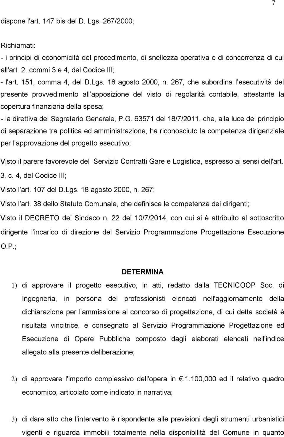 267, che subordina l esecutività del presente provvedimento all apposizione del visto di regolarità contabile, attestante la copertura finanziaria della spesa; - la direttiva del Segretario Generale,