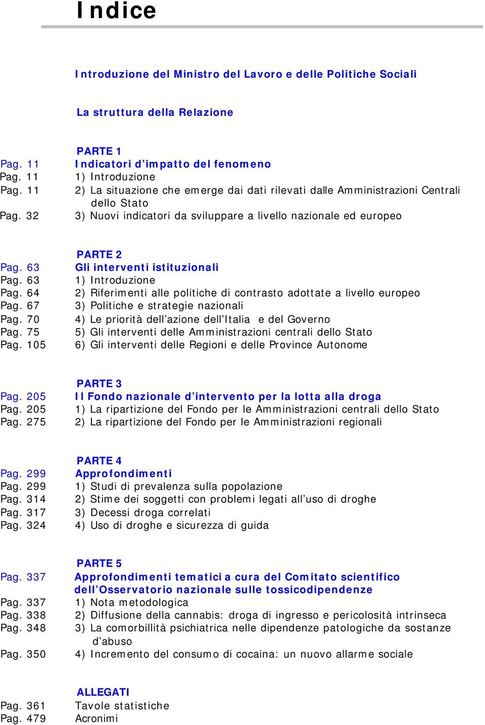 32 PARTE 1 Indicatori d impatto del fenomeno 1) Introduzione 2) La tuazione che emerge dai dati rilevati dalle Amministrazioni Centrali dello Stato 3) Nuovi indicatori da sviluppare a livello