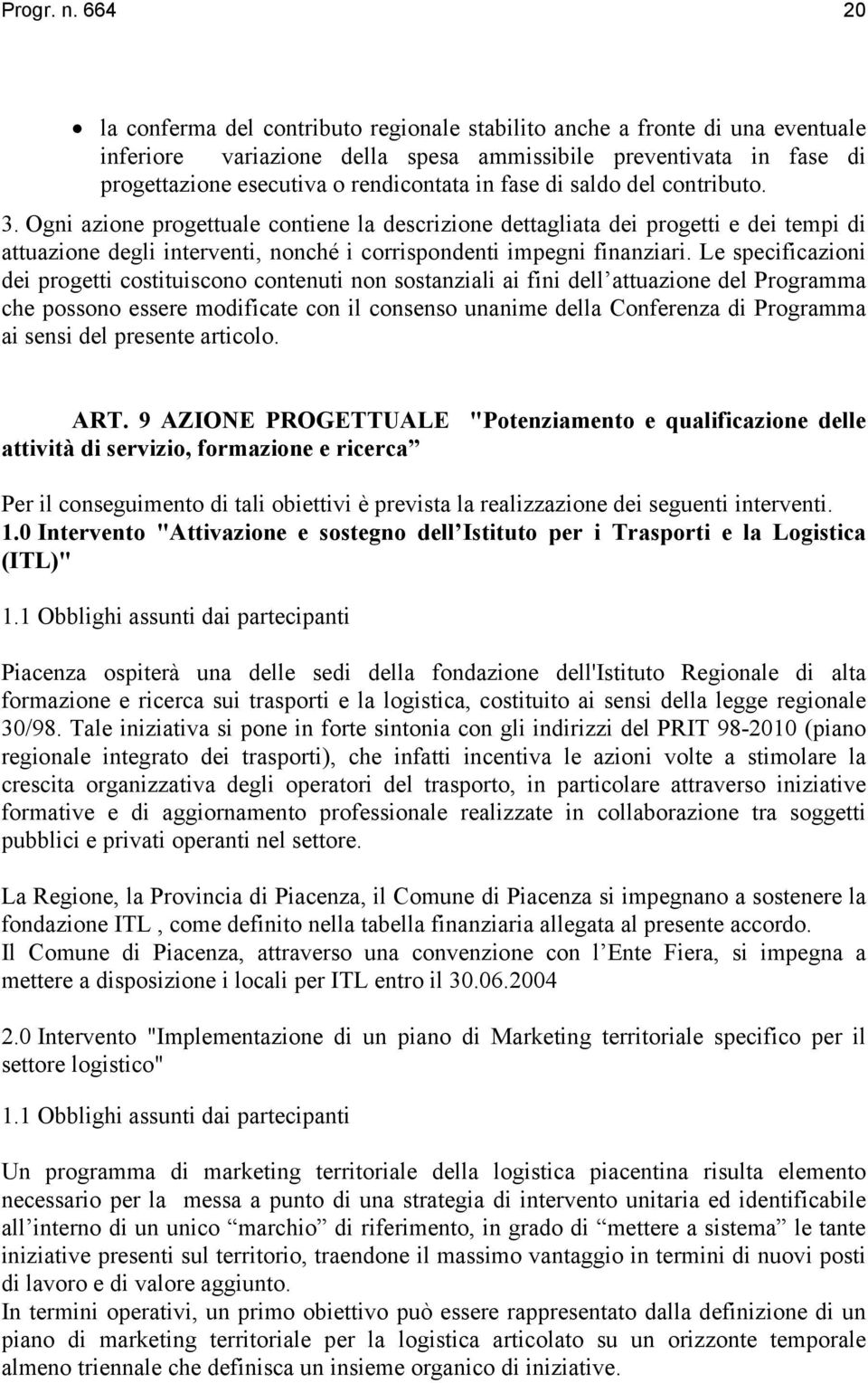 fase di saldo del contributo. 3. Ogni azione progettuale contiene la descrizione dettagliata dei progetti e dei tempi di attuazione degli interventi, nonché i corrispondenti impegni finanziari.