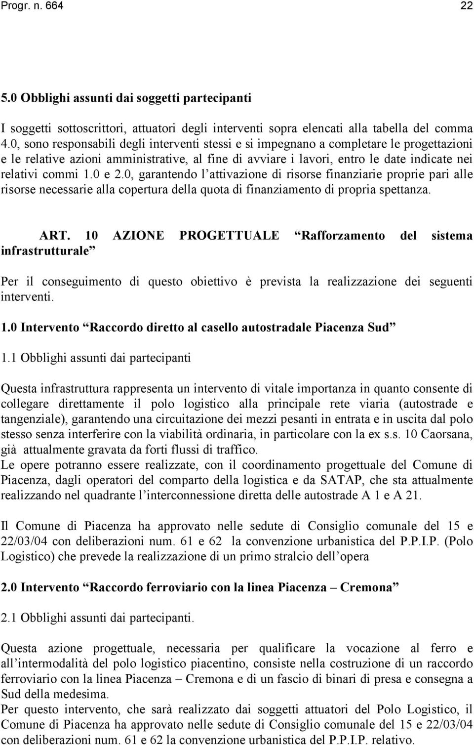 0 e 2.0, garantendo l attivazione di risorse finanziarie proprie pari alle risorse necessarie alla copertura della quota di finanziamento di propria spettanza. ART.