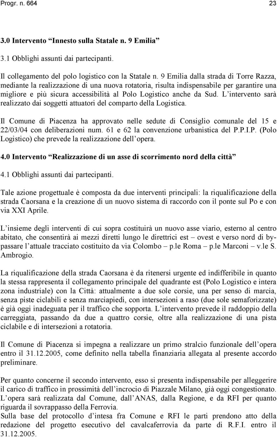 L intervento sarà realizzato dai soggetti attuatori del comparto della Logistica. Il Comune di Piacenza ha approvato nelle sedute di Consiglio comunale del 15 e 22/03/04 con deliberazioni num.