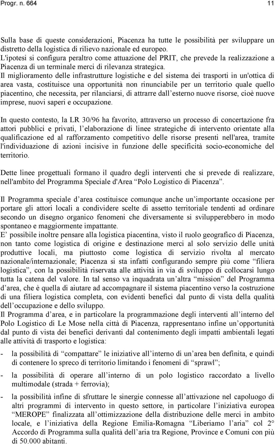 Il miglioramento delle infrastrutture logistiche e del sistema dei trasporti in un'ottica di area vasta, costituisce una opportunità non rinunciabile per un territorio quale quello piacentino, che