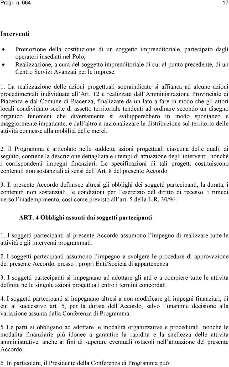 precedente, di un Centro Servizi Avanzati per le imprese. 1. La realizzazione delle azioni progettuali sopraindicate si affianca ad alcune azioni procedimentali individuate all Art.