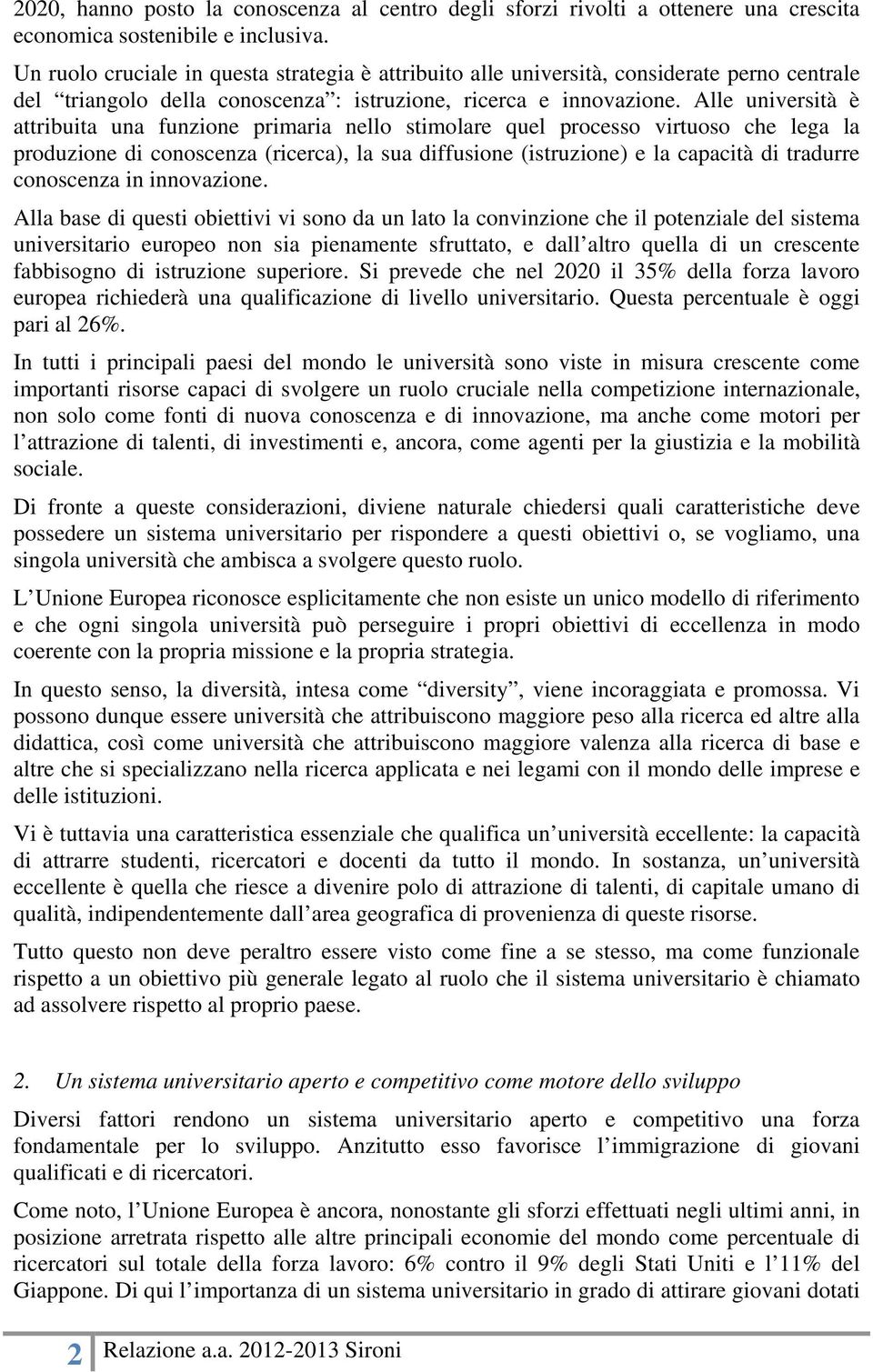 Alle università è attribuita una funzione primaria nello stimolare quel processo virtuoso che lega la produzione di conoscenza (ricerca), la sua diffusione (istruzione) e la capacità di tradurre