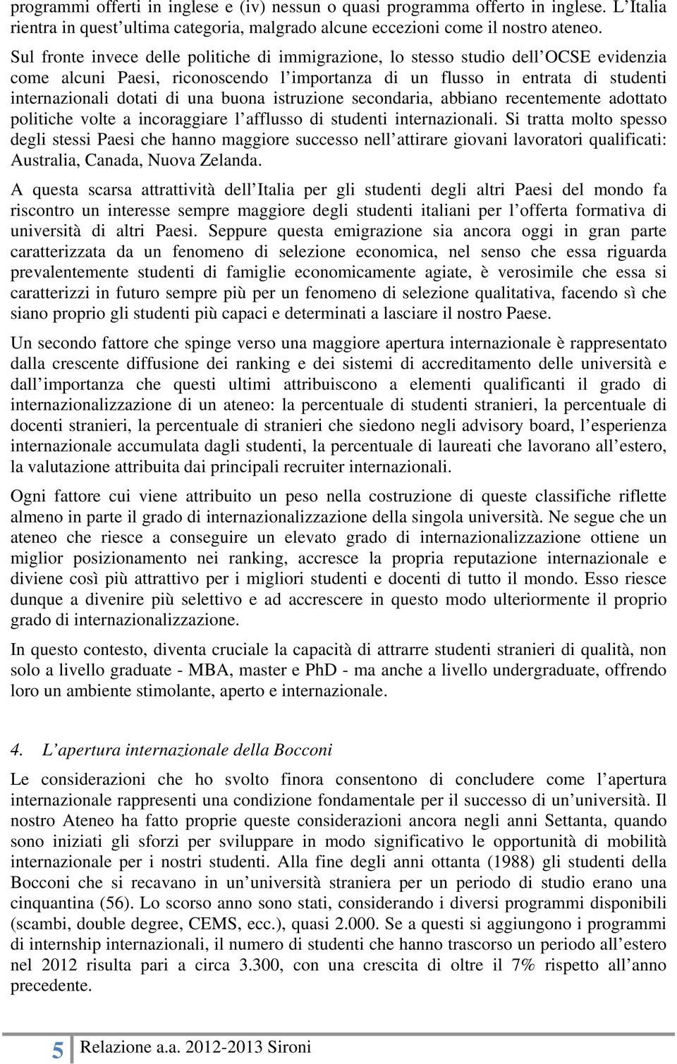 buona istruzione secondaria, abbiano recentemente adottato politiche volte a incoraggiare l afflusso di studenti internazionali.