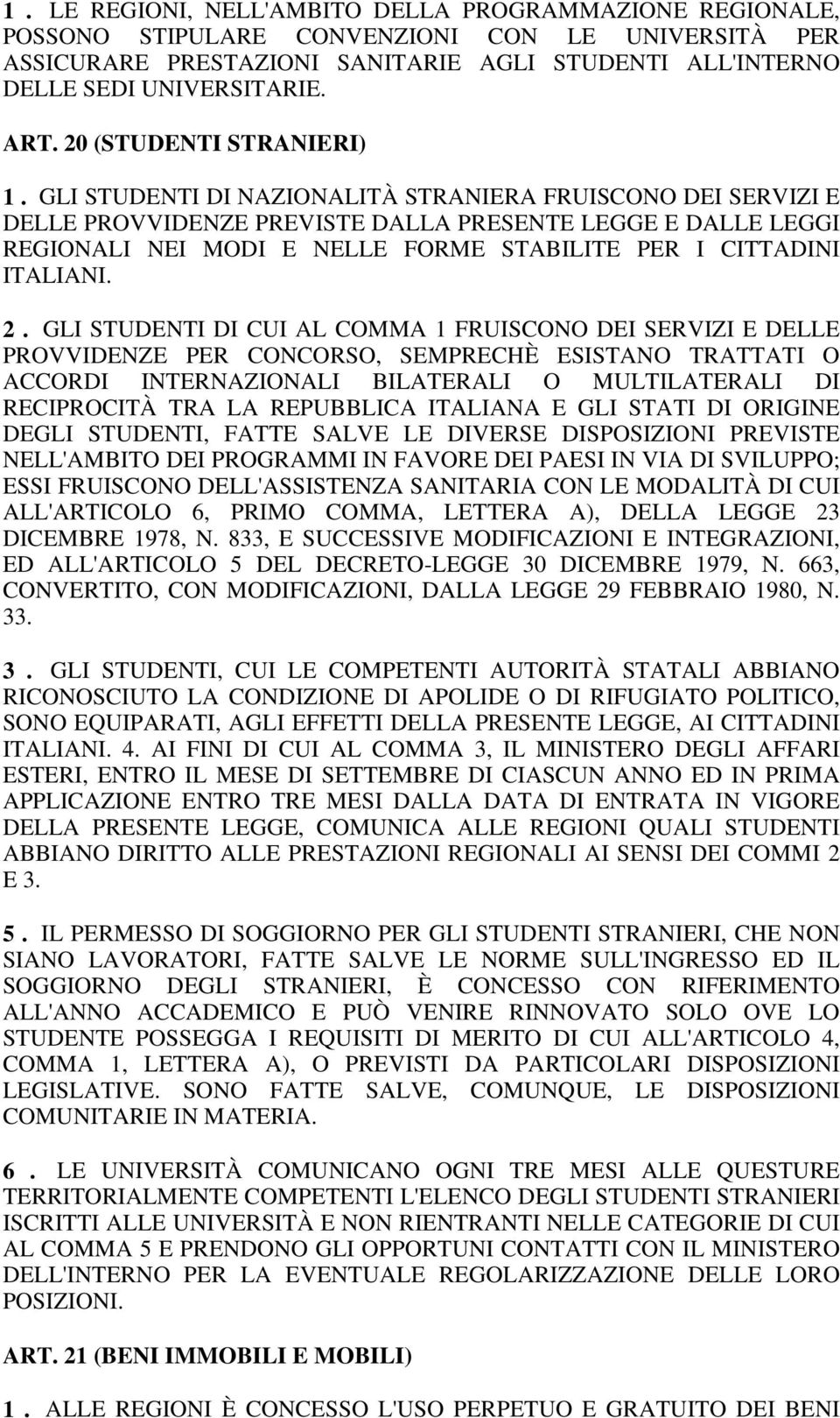 GLI STUDENTI DI NAZIONALITÀ STRANIERA FRUISCONO DEI SERVIZI E DELLE PROVVIDENZE PREVISTE DALLA PRESENTE LEGGE E DALLE LEGGI REGIONALI NEI MODI E NELLE FORME STABILITE PER I CITTADINI ITALIANI. 2.